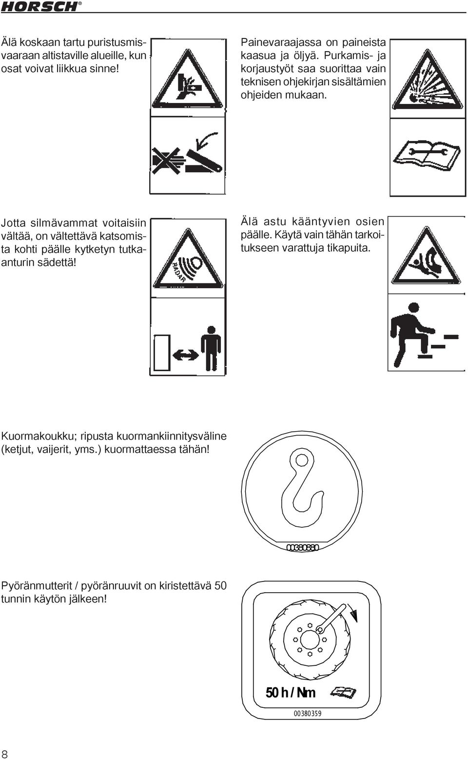 Jotta silmävammat voitaisiin vältää, on vältettävä katsomista kohti päälle kytketyn tutkaanturin sädettä! Älä astu kääntyvien osien päälle.