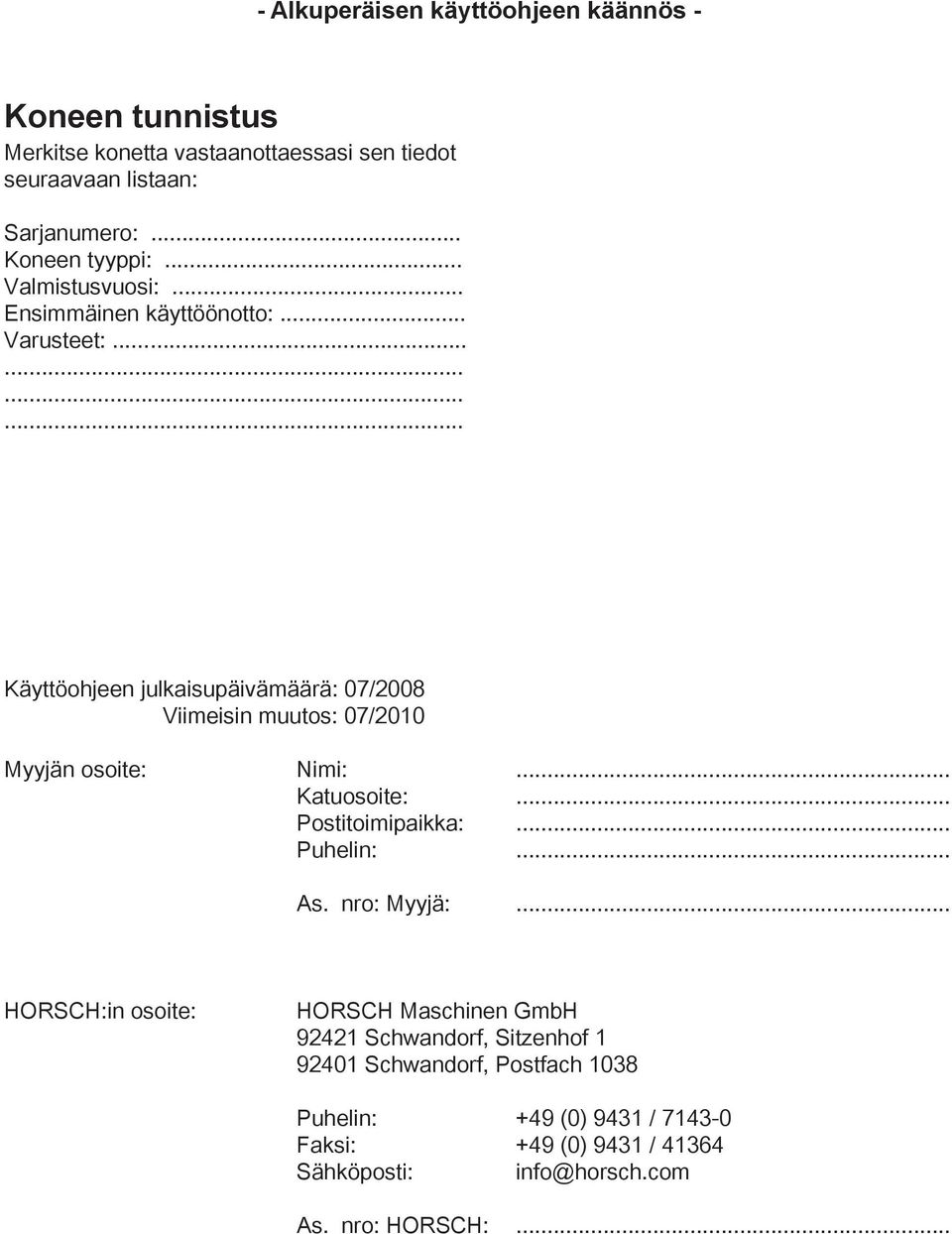 .............. Käyttöohjeen julkaisupäivämäärä: 07/2008 Viimeisin muutos: 07/2010 Myyjän osoite: Nimi:... Katuosoite:... Postitoimipaikka:... Puhelin:.