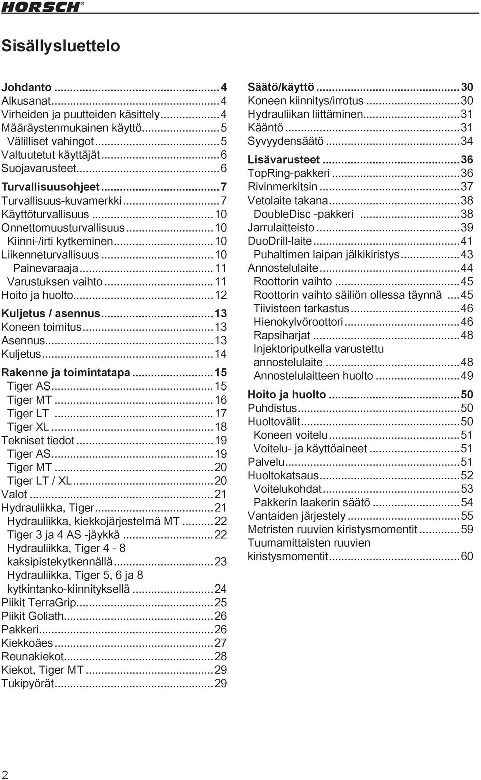 ..12 Kuljetus / asennus...13 Koneen toimitus...13 Asennus...13 Kuljetus...14 Rakenne ja toimintatapa...15 Tiger AS...15 Tiger MT...16 Tiger LT...17 Tiger XL...18 Tekniset tiedot...19 Tiger AS.