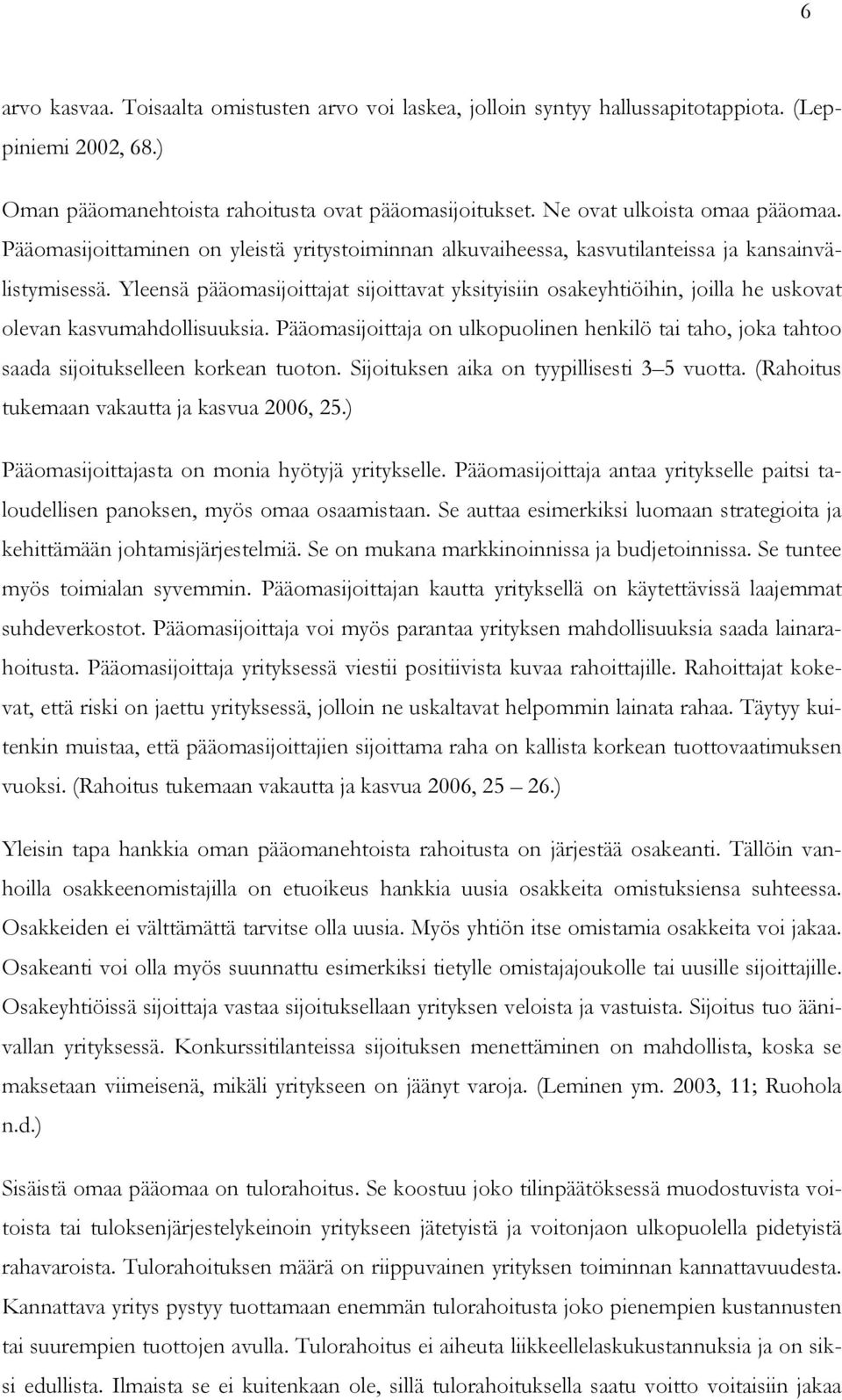 Yleensä pääomasijoittajat sijoittavat yksityisiin osakeyhtiöihin, joilla he uskovat olevan kasvumahdollisuuksia.