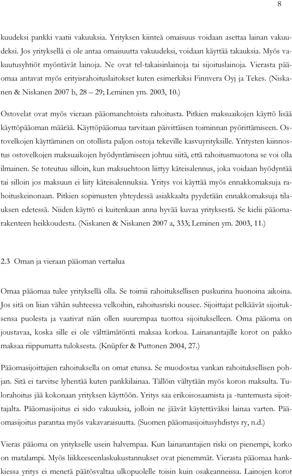 (Niskanen & Niskanen 2007 b, 28 29; Leminen ym. 2003, 10.) Ostovelat ovat myös vieraan pääomanehtoista rahoitusta. Pitkien maksuaikojen käyttö lisää käyttöpääoman määrää.