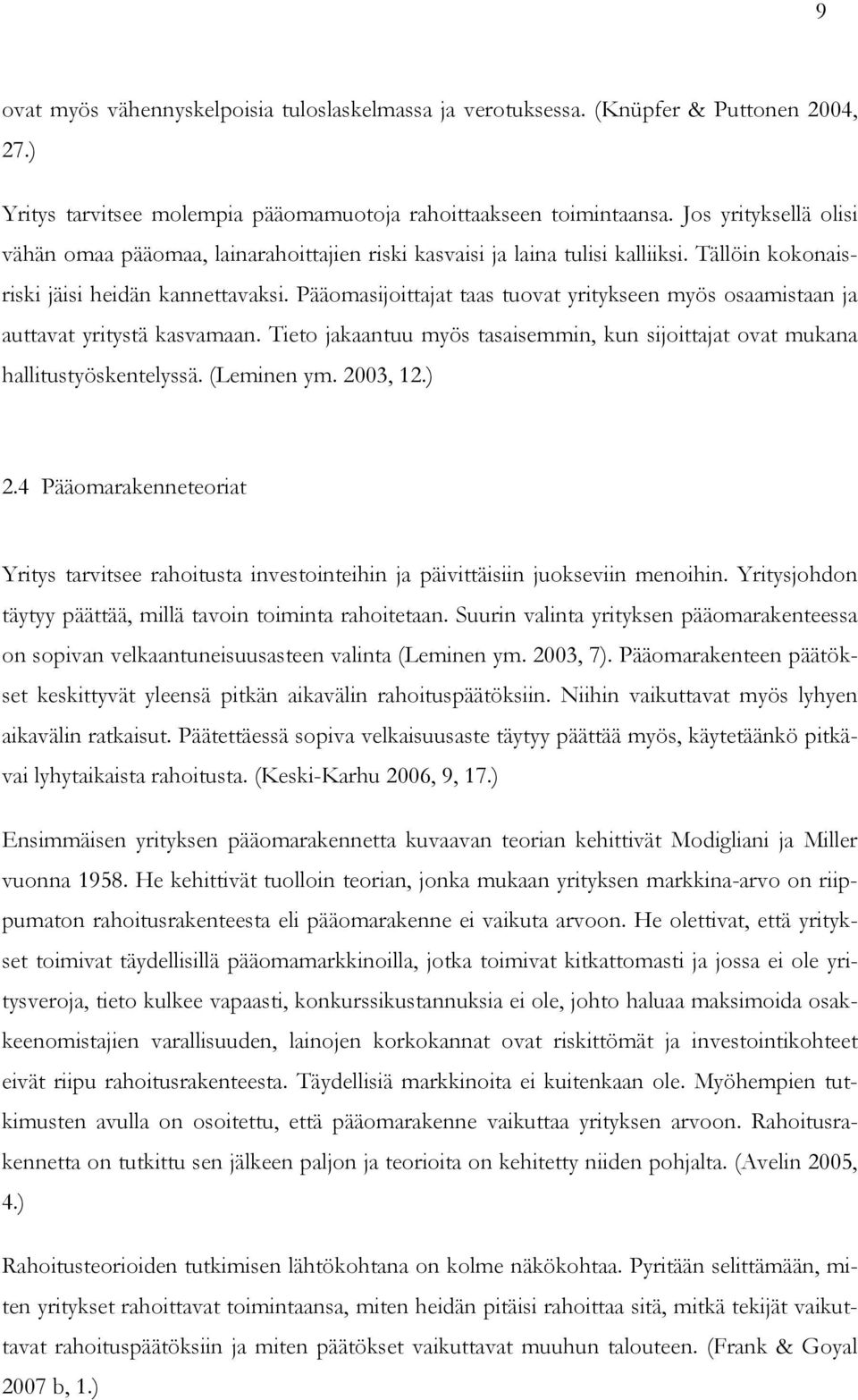 Pääomasijoittajat taas tuovat yritykseen myös osaamistaan ja auttavat yritystä kasvamaan. Tieto jakaantuu myös tasaisemmin, kun sijoittajat ovat mukana hallitustyöskentelyssä. (Leminen ym. 2003, 12.