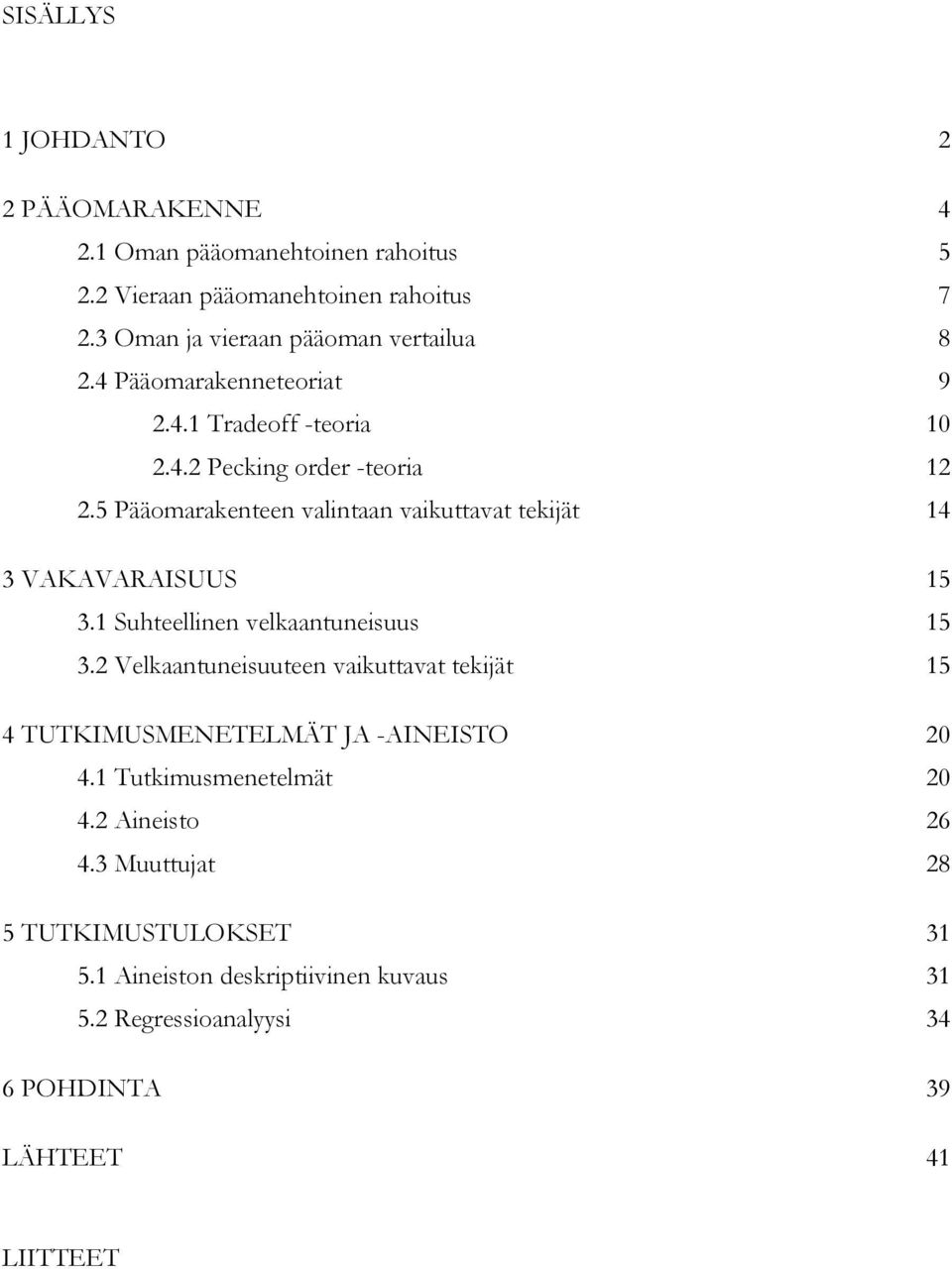 5 Pääomarakenteen valintaan vaikuttavat tekijät 14 3 VAKAVARAISUUS 15 3.1 Suhteellinen velkaantuneisuus 15 3.