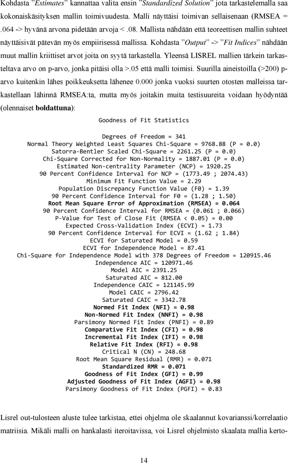 Kohdasta Output -> Fit Indices nähdään muut mallin kriittiset arvot joita on syytä tarkastella. Yleensä LISREL mallien tärkein tarkasteltava arvo on p-arvo, jonka pitäisi olla >.05 että malli toimisi.
