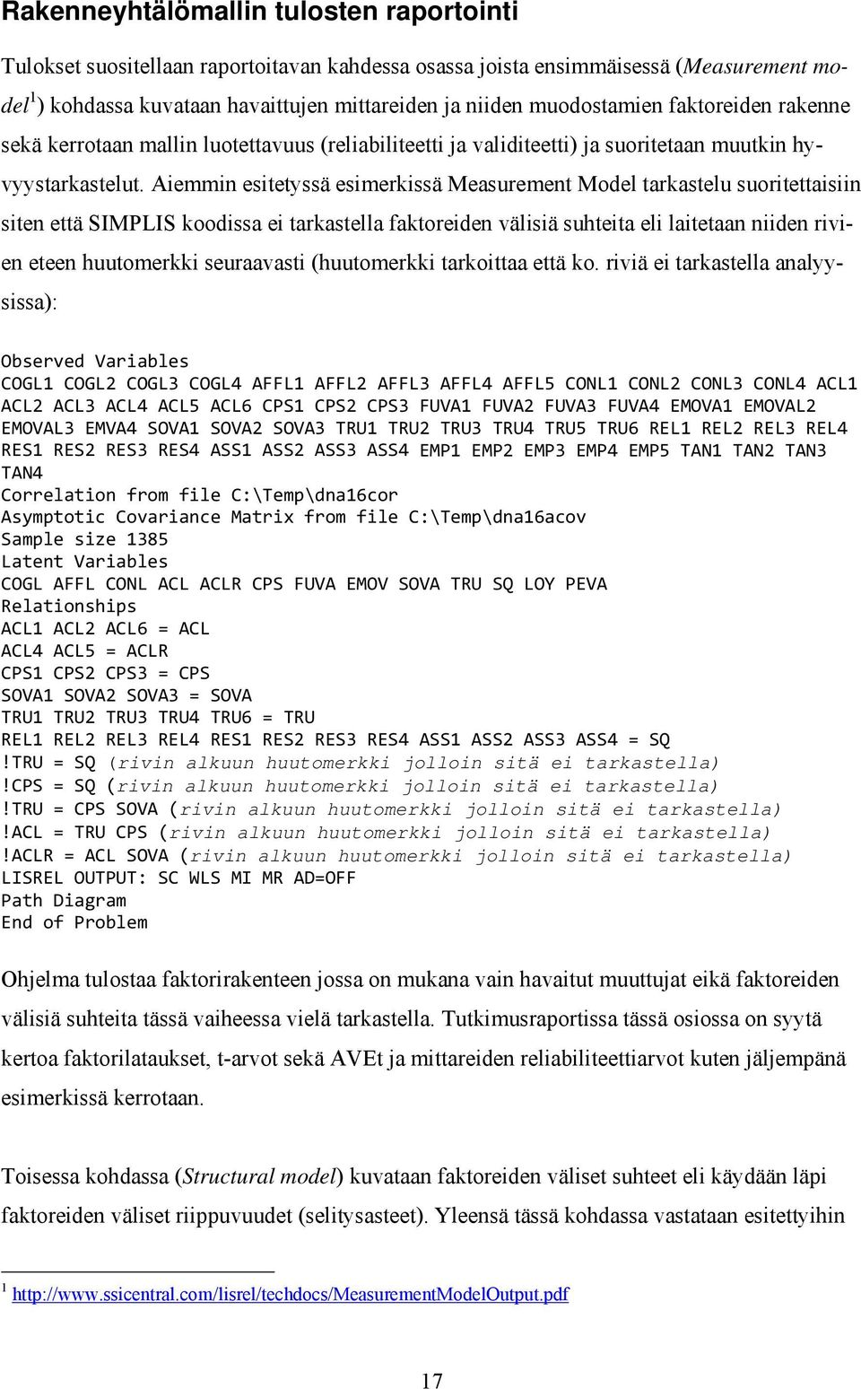 Aiemmin esitetyssä esimerkissä Measurement Model tarkastelu suoritettaisiin siten että SIMPLIS koodissa ei tarkastella faktoreiden välisiä suhteita eli laitetaan niiden rivien eteen huutomerkki