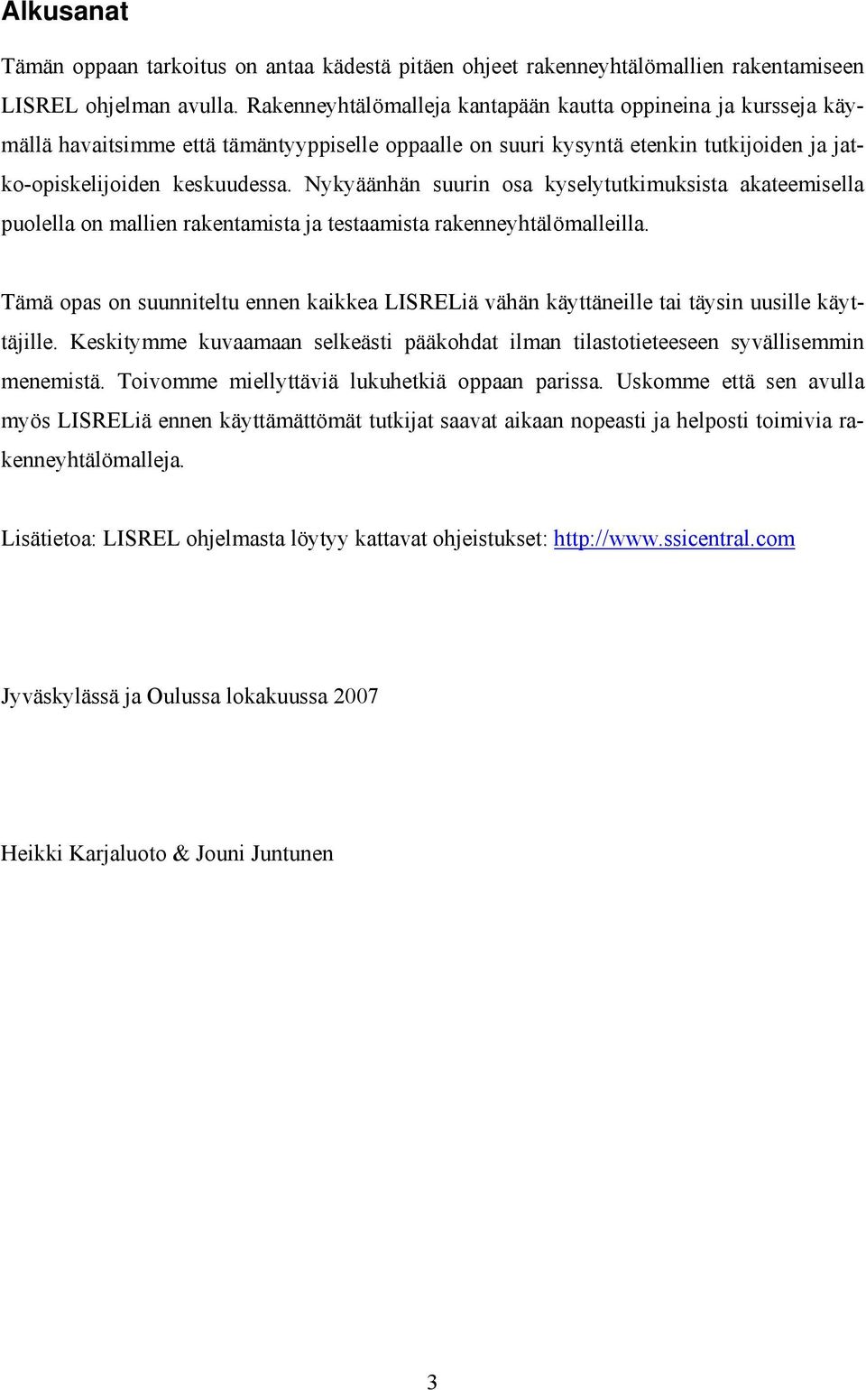 Nykyäänhän suurin osa kyselytutkimuksista akateemisella puolella on mallien rakentamista ja testaamista rakenneyhtälömalleilla.