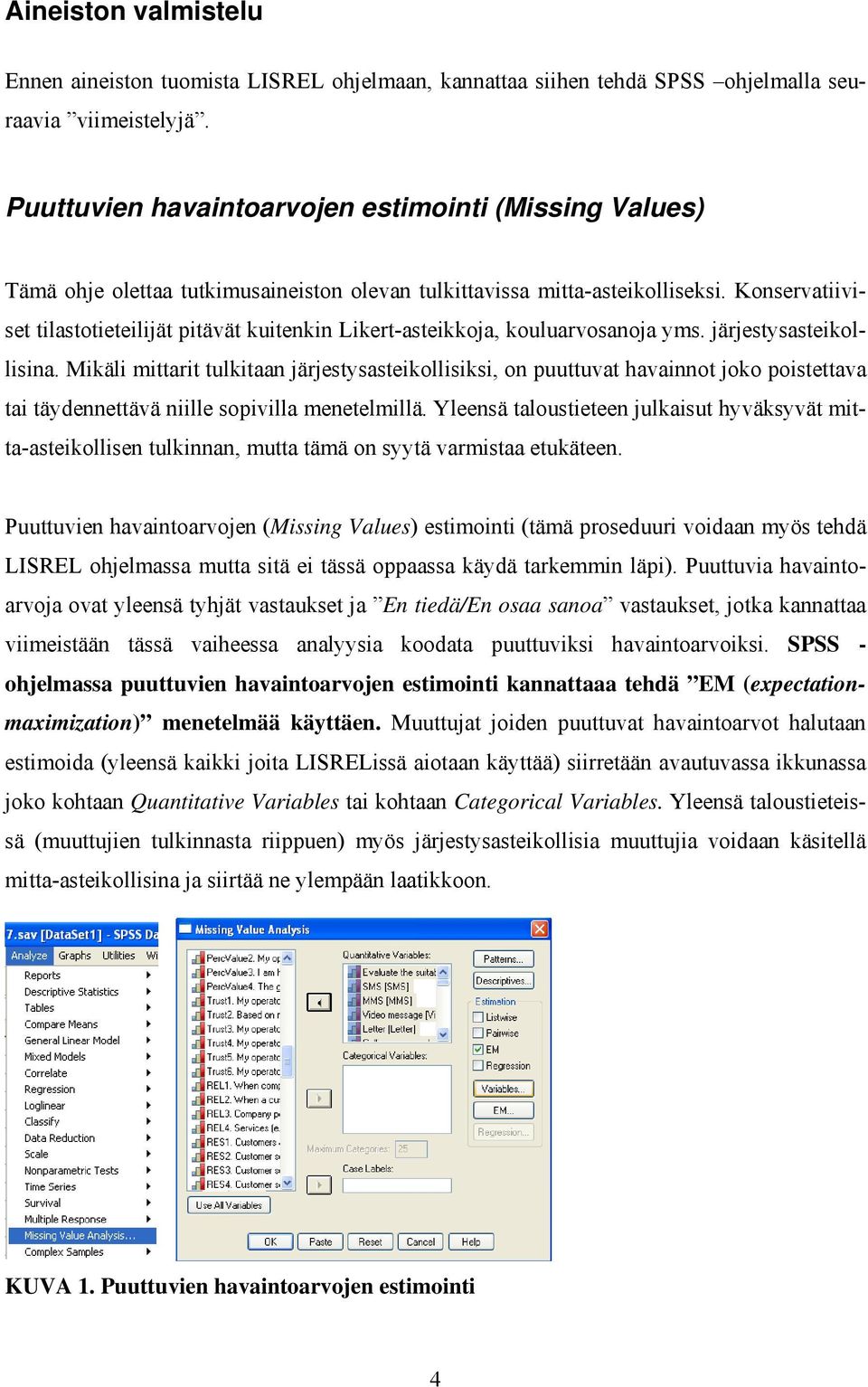 Konservatiiviset tilastotieteilijät pitävät kuitenkin Likert-asteikkoja, kouluarvosanoja yms. järjestysasteikollisina.