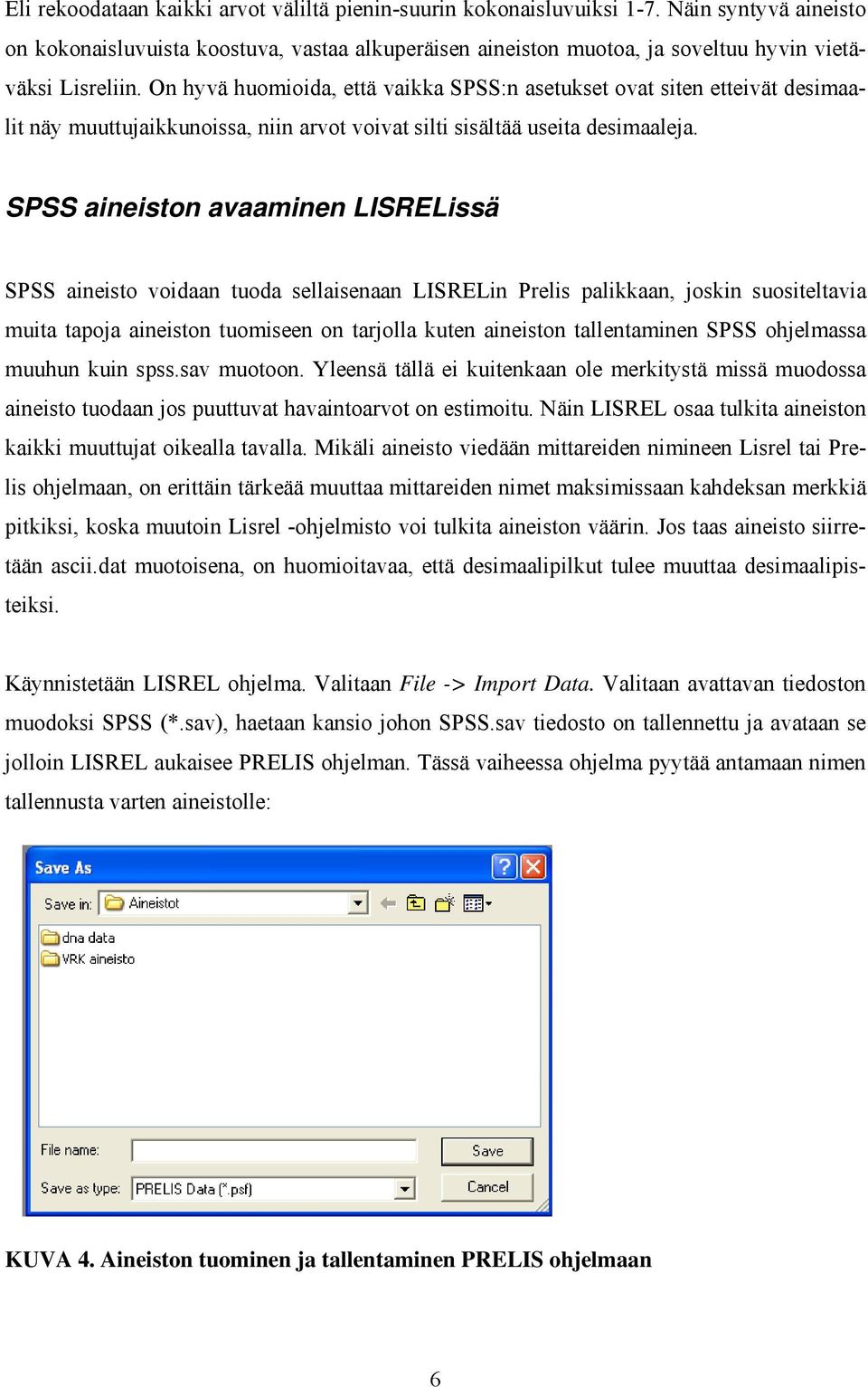 On hyvä huomioida, että vaikka SPSS:n asetukset ovat siten etteivät desimaalit näy muuttujaikkunoissa, niin arvot voivat silti sisältää useita desimaaleja.