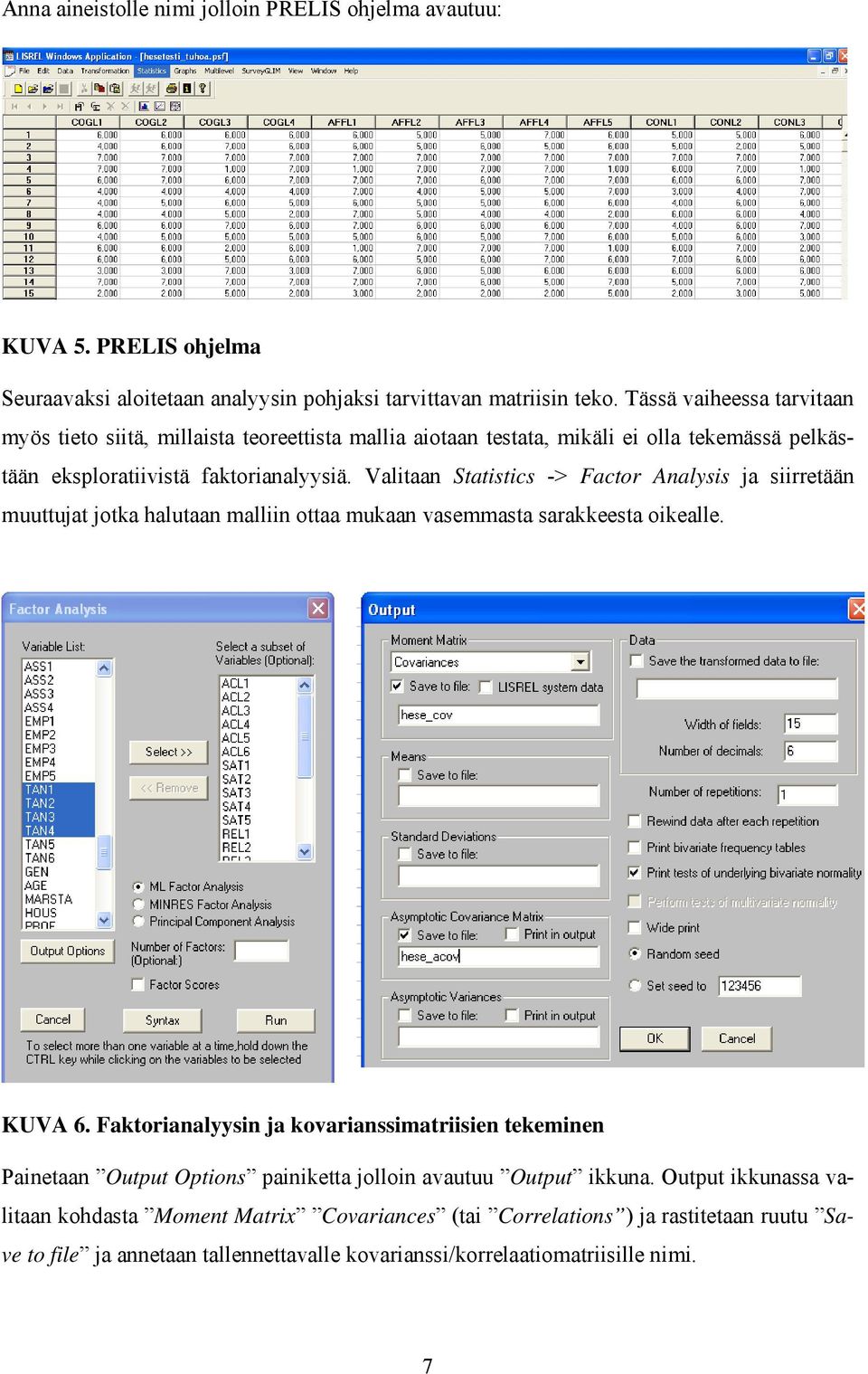 Valitaan Statistics -> Factor Analysis ja siirretään muuttujat jotka halutaan malliin ottaa mukaan vasemmasta sarakkeesta oikealle. KUVA 6.