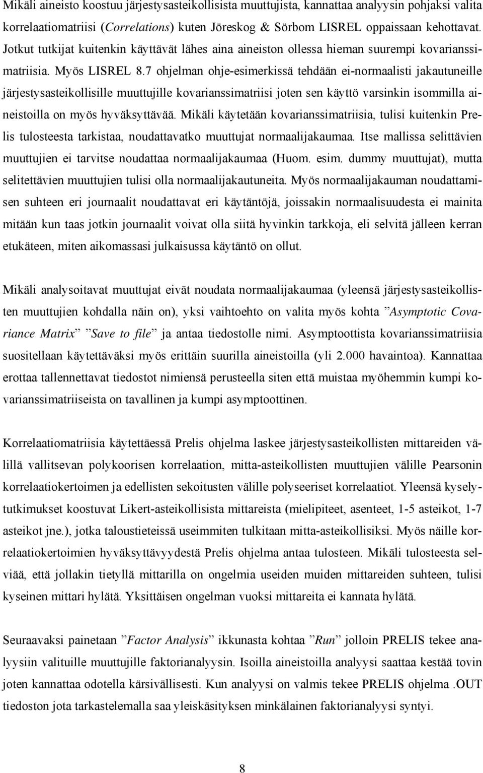 7 ohjelman ohje-esimerkissä tehdään ei-normaalisti jakautuneille järjestysasteikollisille muuttujille kovarianssimatriisi joten sen käyttö varsinkin isommilla aineistoilla on myös hyväksyttävää.