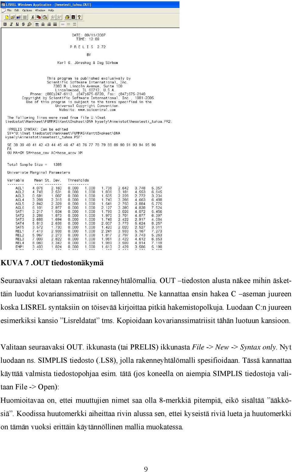 Kopioidaan kovarianssimatriisit tähän luotuun kansioon. Valitaan seuraavaksi OUT. ikkunasta (tai PRELIS) ikkunasta File -> New -> Syntax only. Nyt luodaan ns. SIMPLIS tiedosto (.