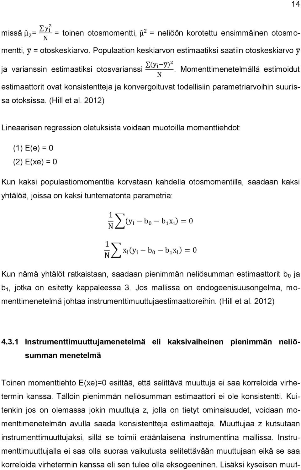 2012) Lineaarisen regression oletuksista voidaan muotoilla momenttiehdot: (1) E(e) = 0 (2) E(xe) = 0 Kun kaksi populaatiomomenttia korvataan kahdella otosmomentilla saadaan kaksi yhtälöä joissa on