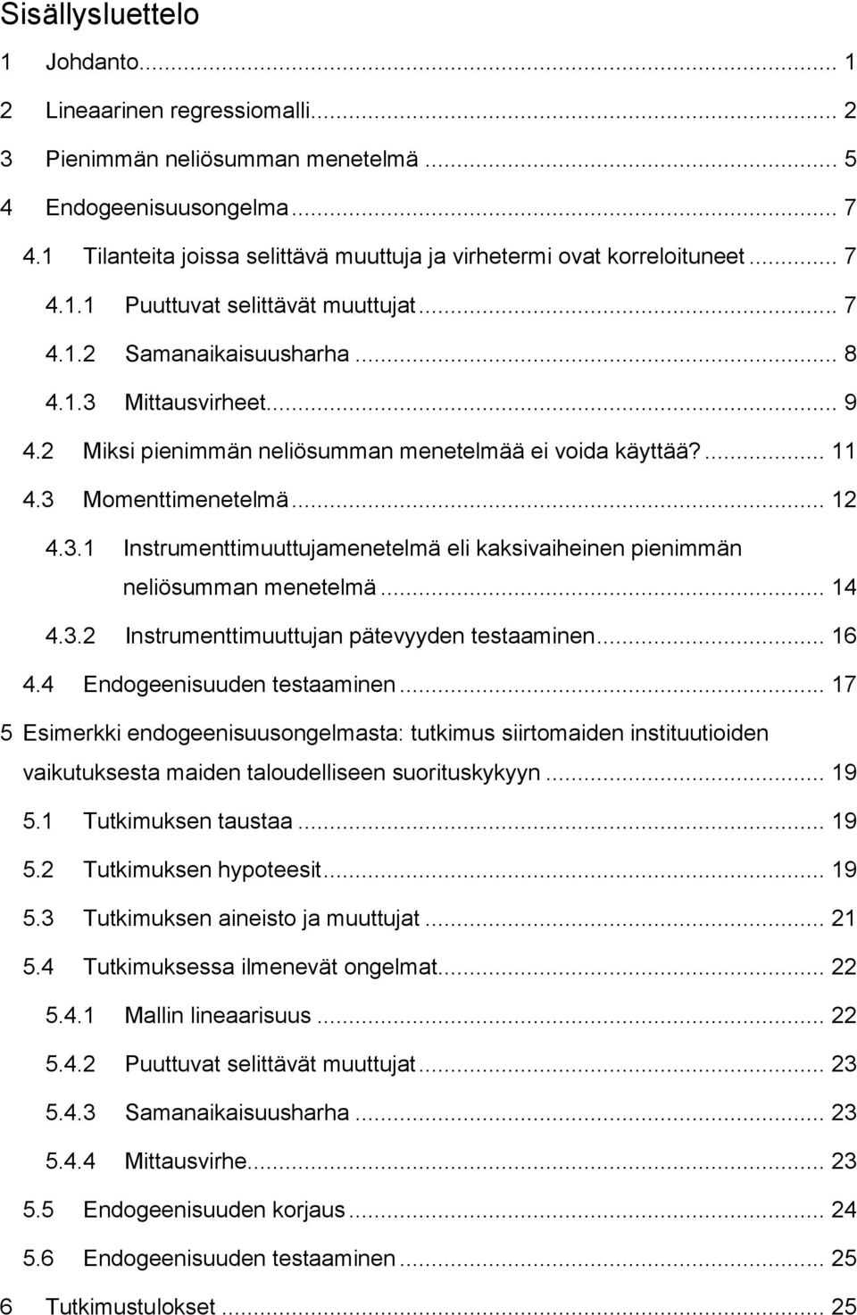 2 Miksi pienimmän neliösumman menetelmää ei voida käyttää?... 11 4.3 Momenttimenetelmä... 12 4.3.1 Instrumenttimuuttujamenetelmä eli kaksivaiheinen pienimmän neliösumman menetelmä... 14 4.3.2 Instrumenttimuuttujan pätevyyden testaaminen.