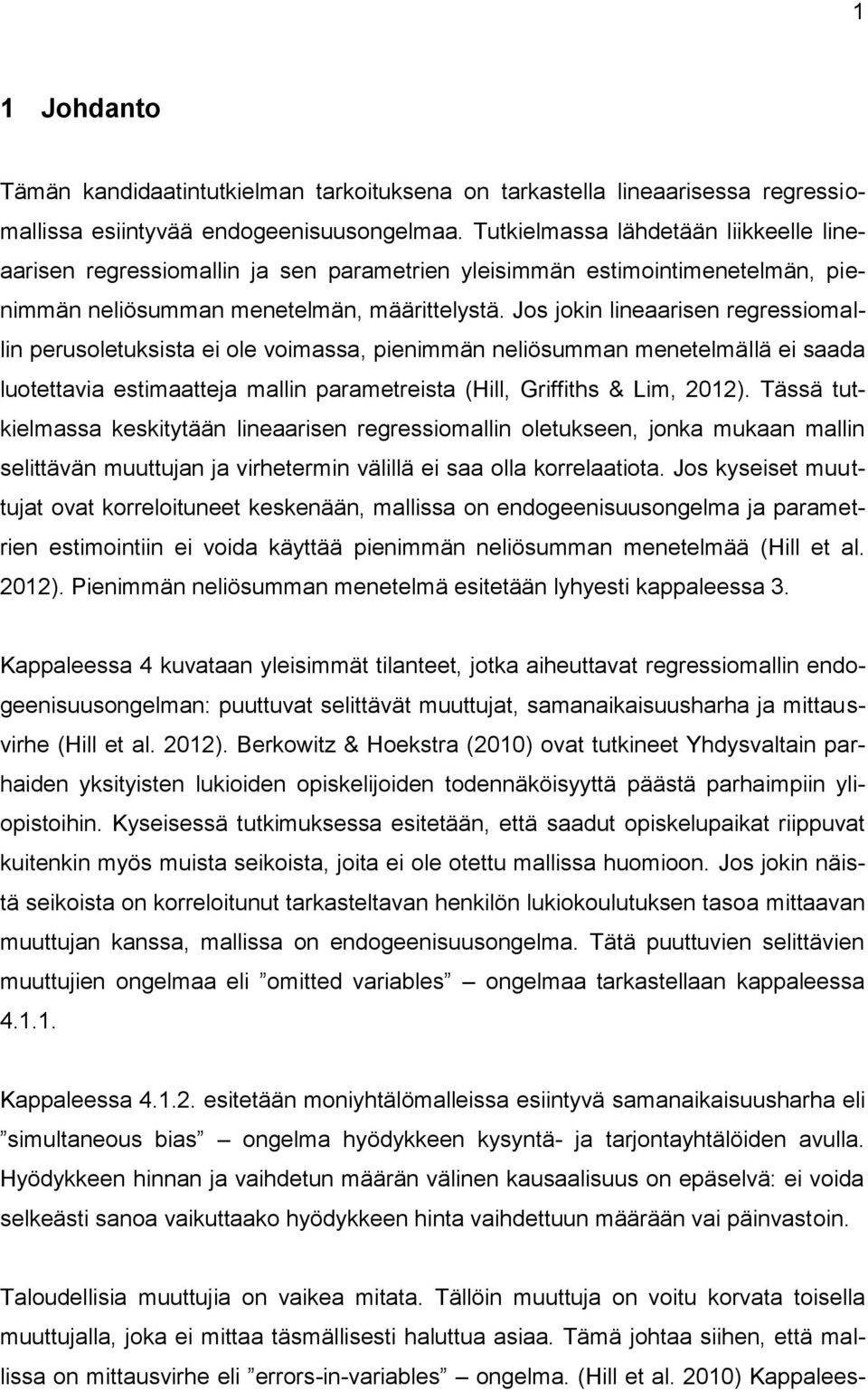 Jos jokin lineaarisen regressiomallin perusoletuksista ei ole voimassa pienimmän neliösumman menetelmällä ei saada luotettavia estimaatteja mallin parametreista (Hill Griffiths & Lim 2012).