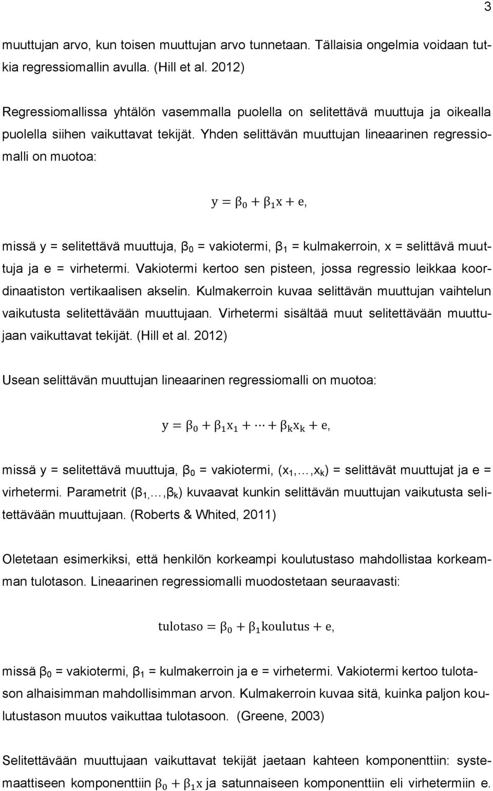 Yhden selittävän muuttujan lineaarinen regressiomalli on muotoa: missä y = selitettävä muuttuja β 0 = vakiotermi β 1 = kulmakerroin x = selittävä muuttuja ja e = virhetermi.