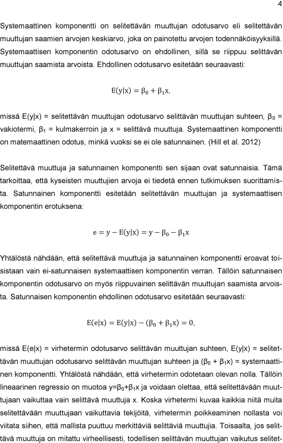 Ehdollinen odotusarvo esitetään seuraavasti: ( ) missä E(y x) = selitettävän muuttujan odotusarvo selittävän muuttujan suhteen β 0 = vakiotermi β 1 = kulmakerroin ja x = selittävä muuttuja.