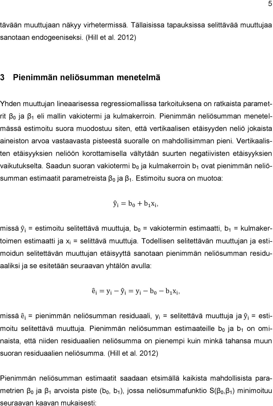 Pienimmän neliösumman menetelmässä estimoitu suora muodostuu siten että vertikaalisen etäisyyden neliö jokaista aineiston arvoa vastaavasta pisteestä suoralle on mahdollisimman pieni.