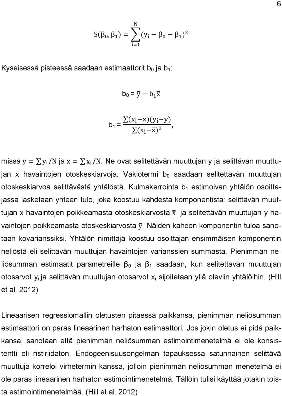 Kulmakerrointa b 1 estimoivan yhtälön osoittajassa lasketaan yhteen tulo joka koostuu kahdesta komponentista: selittävän muuttujan x havaintojen poikkeamasta otoskeskiarvosta ja selitettävän