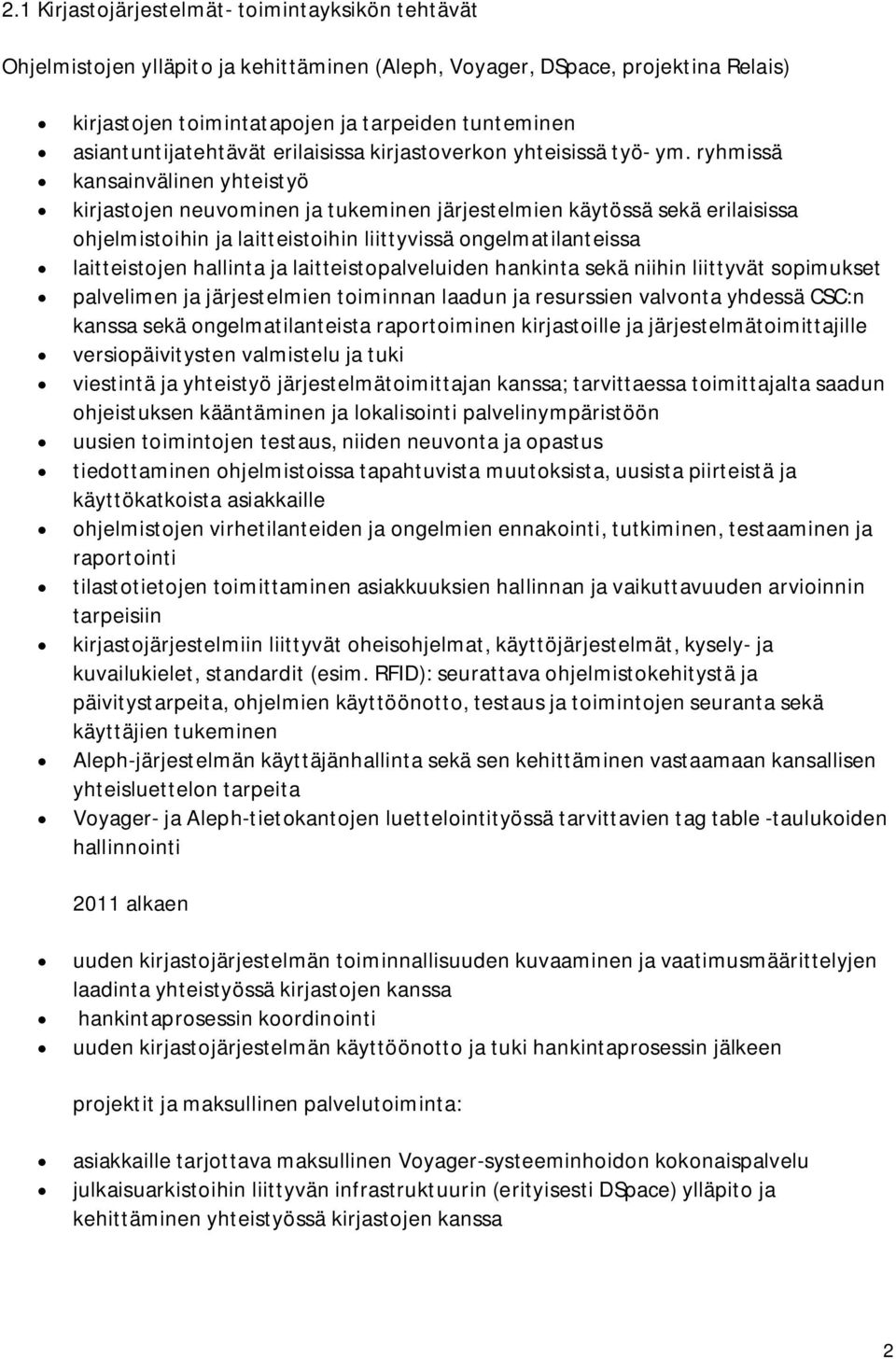 ryhmissä kansainvälinen yhteistyö kirjastojen neuvominen ja tukeminen järjestelmien käytössä sekä erilaisissa ohjelmistoihin ja laitteistoihin liittyvissä ongelmatilanteissa laitteistojen hallinta ja