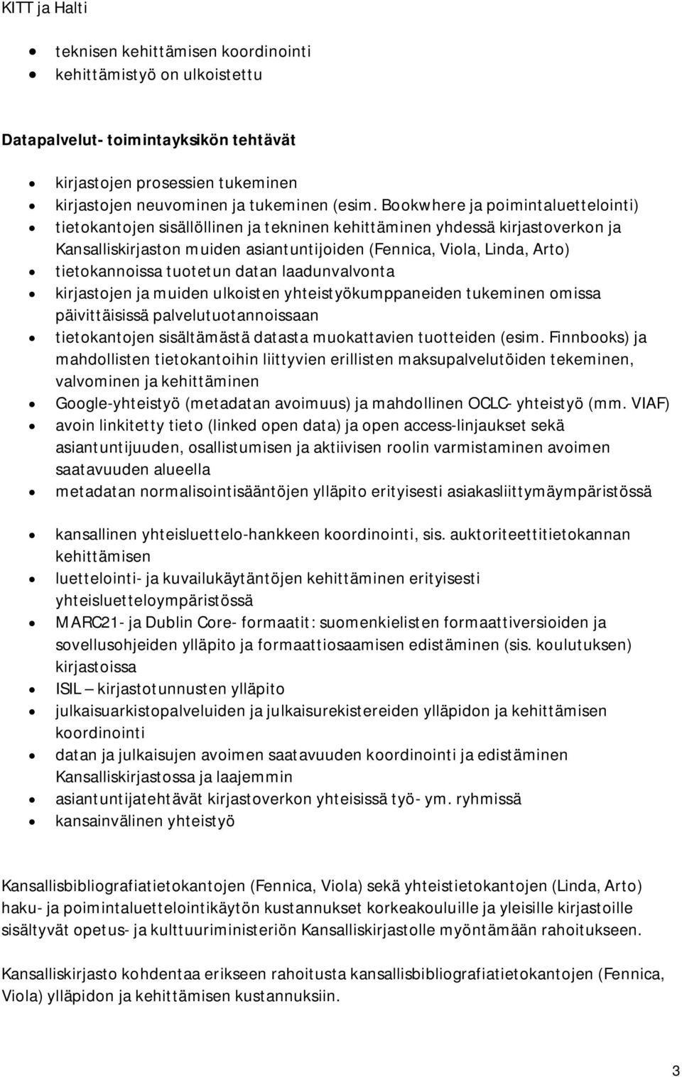 tietokannoissa tuotetun datan laadunvalvonta kirjastojen ja muiden ulkoisten yhteistyökumppaneiden tukeminen omissa päivittäisissä palvelutuotannoissaan tietokantojen sisältämästä datasta