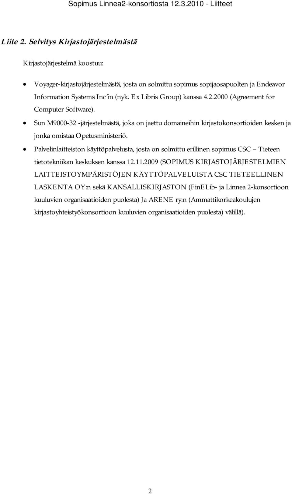 Ex Libris Group) kanssa 4.2.2000 (Agreement for Computer Software). Sun M9000-32 -järjestelmästä, joka on jaettu domaineihin kirjastokonsortioiden kesken ja jonka omistaa Opetusministeriö.