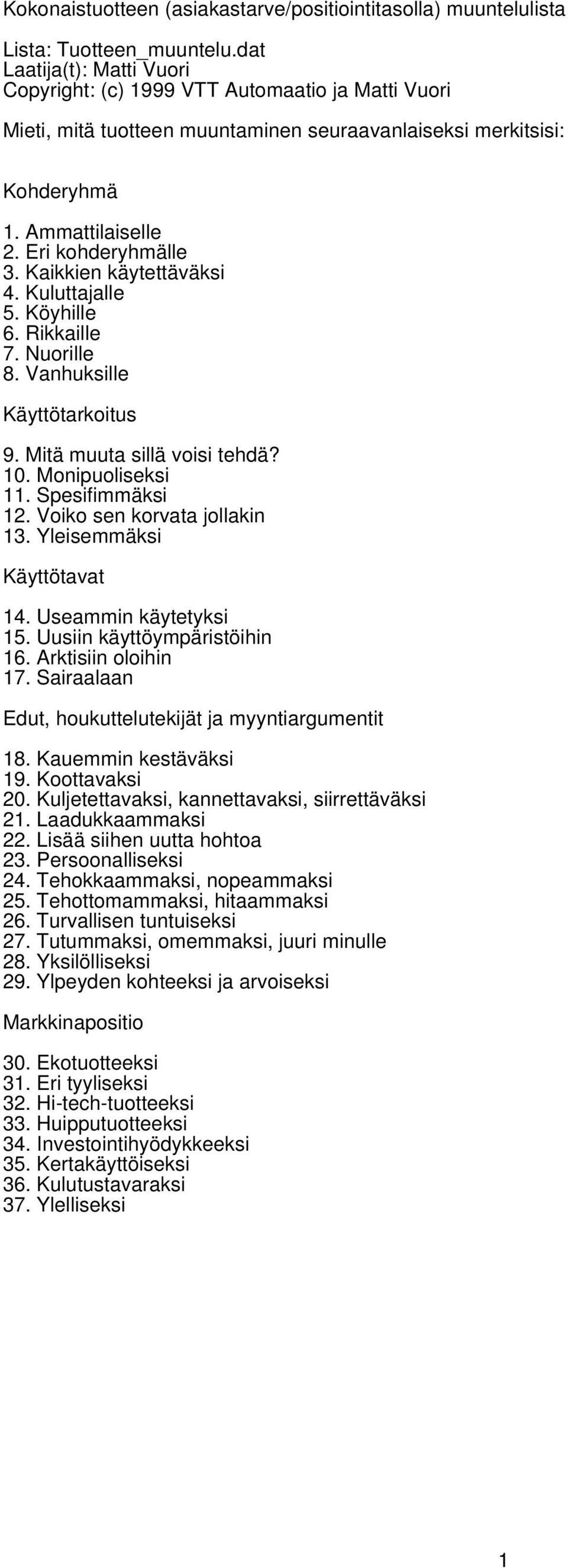 Kaikkien käytettäväksi 4. Kuluttajalle 5. Köyhille 6. Rikkaille 7. Nuorille 8. Vanhuksille Käyttötarkoitus 9. Mitä muuta sillä voisi tehdä? 10. Monipuoliseksi 11. Spesifimmäksi 12.