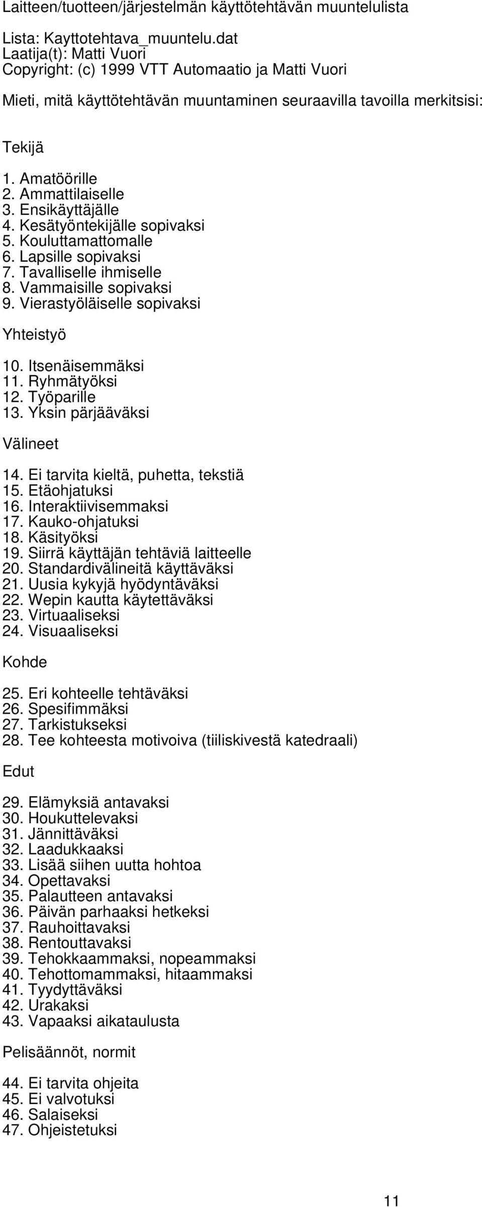 Ensikäyttäjälle 4. Kesätyöntekijälle sopivaksi 5. Kouluttamattomalle 6. Lapsille sopivaksi 7. Tavalliselle ihmiselle 8. Vammaisille sopivaksi 9. Vierastyöläiselle sopivaksi Yhteistyö 10.