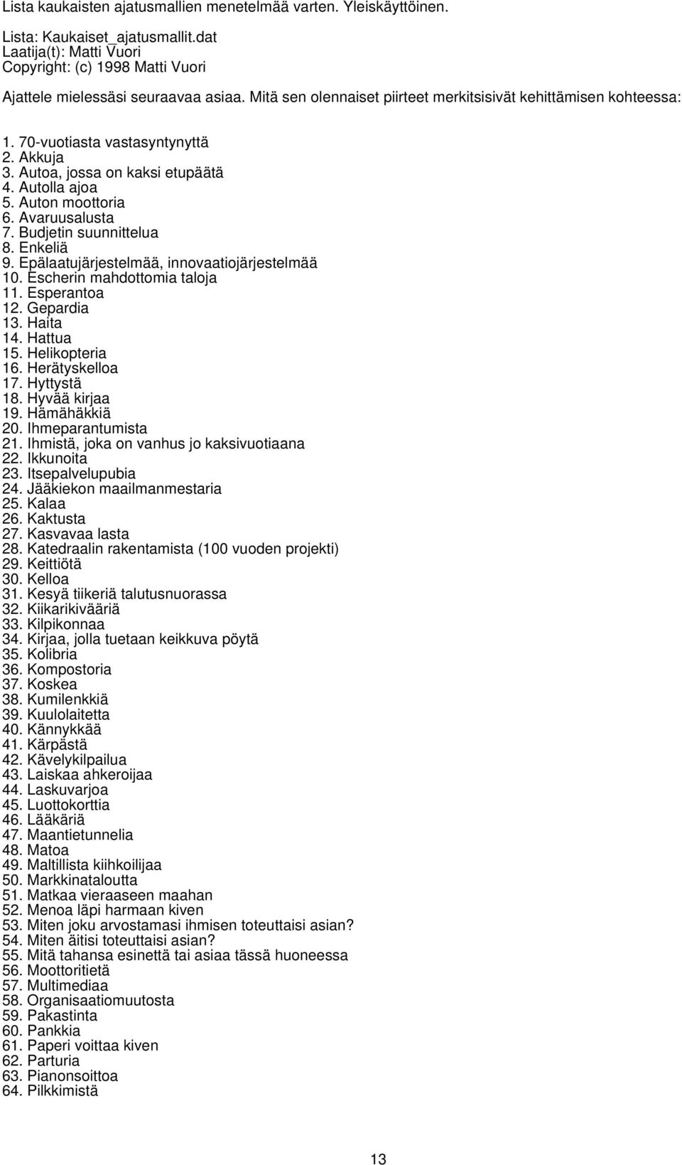 Budjetin suunnittelua 8. Enkeliä 9. Epälaatujärjestelmää, innovaatiojärjestelmää 10. Escherin mahdottomia taloja 11. Esperantoa 12. Gepardia 13. Haita 14. Hattua 15. Helikopteria 16. Herätyskelloa 17.