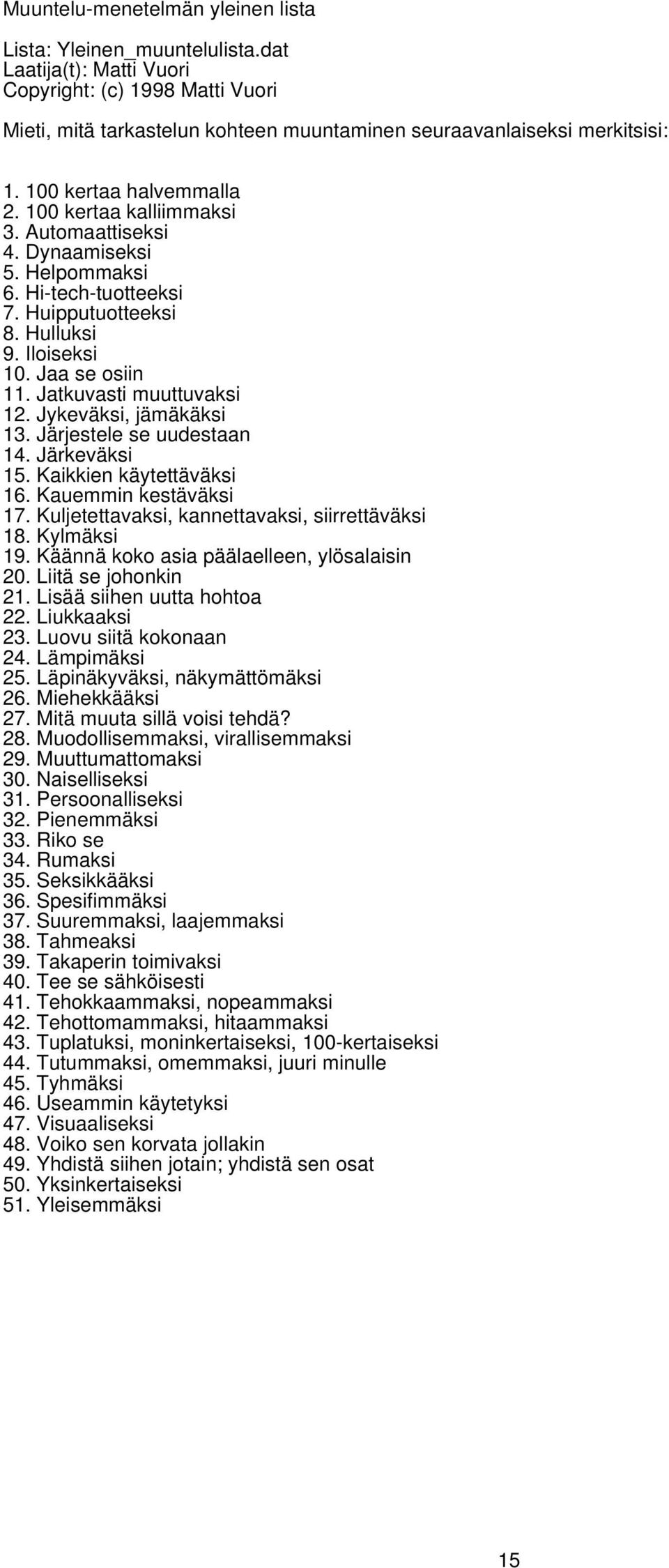 Jatkuvasti muuttuvaksi 12. Jykeväksi, jämäkäksi 13. Järjestele se uudestaan 14. Järkeväksi 15. Kaikkien käytettäväksi 16. Kauemmin kestäväksi 17. Kuljetettavaksi, kannettavaksi, siirrettäväksi 18.