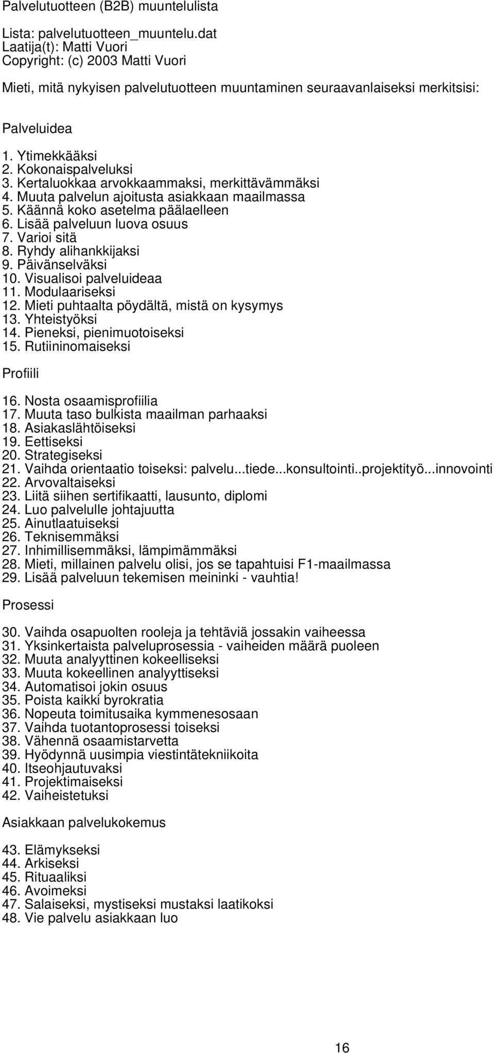 Kertaluokkaa arvokkaammaksi, merkittävämmäksi 4. Muuta palvelun ajoitusta asiakkaan maailmassa 5. Käännä koko asetelma päälaelleen 6. Lisää palveluun luova osuus 7. Varioi sitä 8.