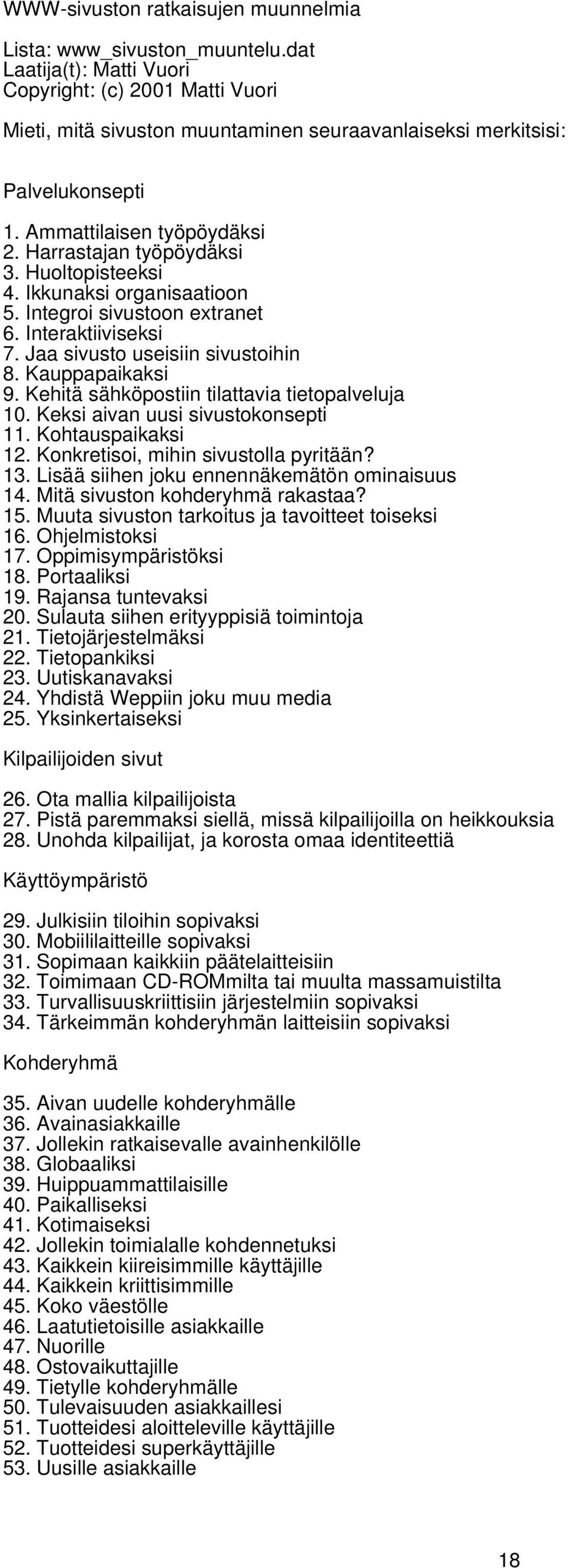 Huoltopisteeksi 4. Ikkunaksi organisaatioon 5. Integroi sivustoon extranet 6. Interaktiiviseksi 7. Jaa sivusto useisiin sivustoihin 8. Kauppapaikaksi 9.