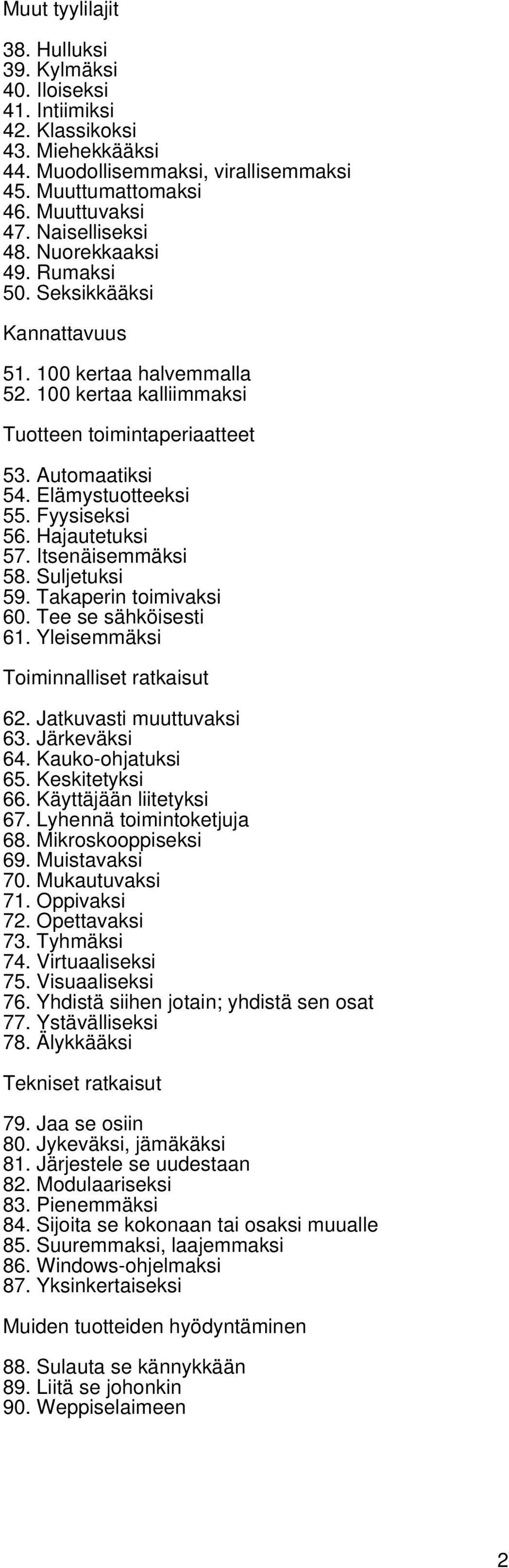 Hajautetuksi 57. Itsenäisemmäksi 58. Suljetuksi 59. Takaperin toimivaksi 60. Tee se sähköisesti 61. Yleisemmäksi Toiminnalliset ratkaisut 62. Jatkuvasti muuttuvaksi 63. Järkeväksi 64.