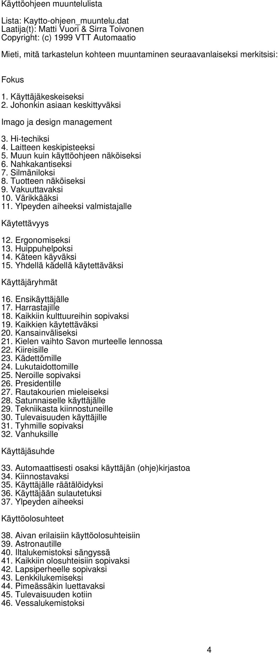 Johonkin asiaan keskittyväksi Imago ja design management 3. Hi-techiksi 4. Laitteen keskipisteeksi 5. Muun kuin käyttöohjeen näköiseksi 6. Nahkakantiseksi 7. Silmäniloksi 8. Tuotteen näköiseksi 9.