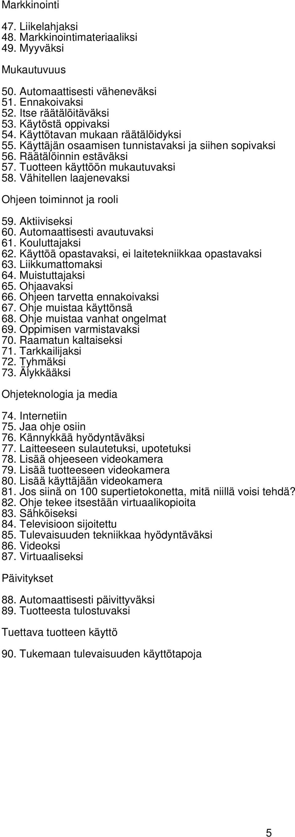 Vähitellen laajenevaksi Ohjeen toiminnot ja rooli 59. Aktiiviseksi 60. Automaattisesti avautuvaksi 61. Kouluttajaksi 62. Käyttöä opastavaksi, ei laitetekniikkaa opastavaksi 63. Liikkumattomaksi 64.