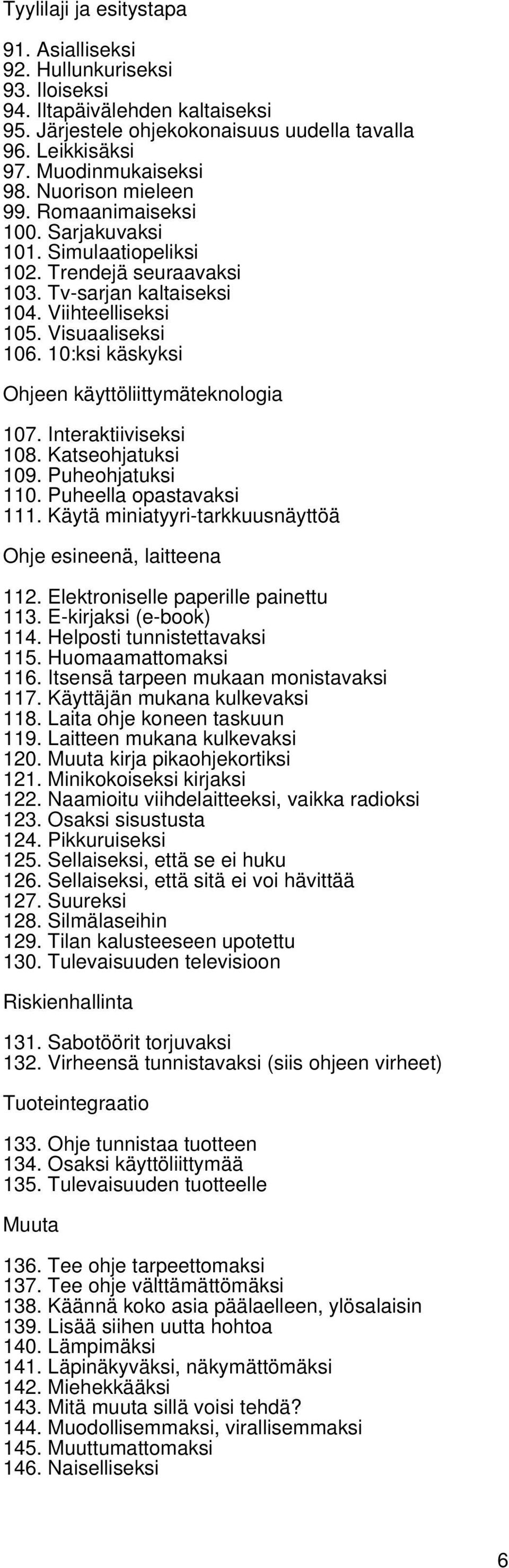 10:ksi käskyksi Ohjeen käyttöliittymäteknologia 107. Interaktiiviseksi 108. Katseohjatuksi 109. Puheohjatuksi 110. Puheella opastavaksi 111.