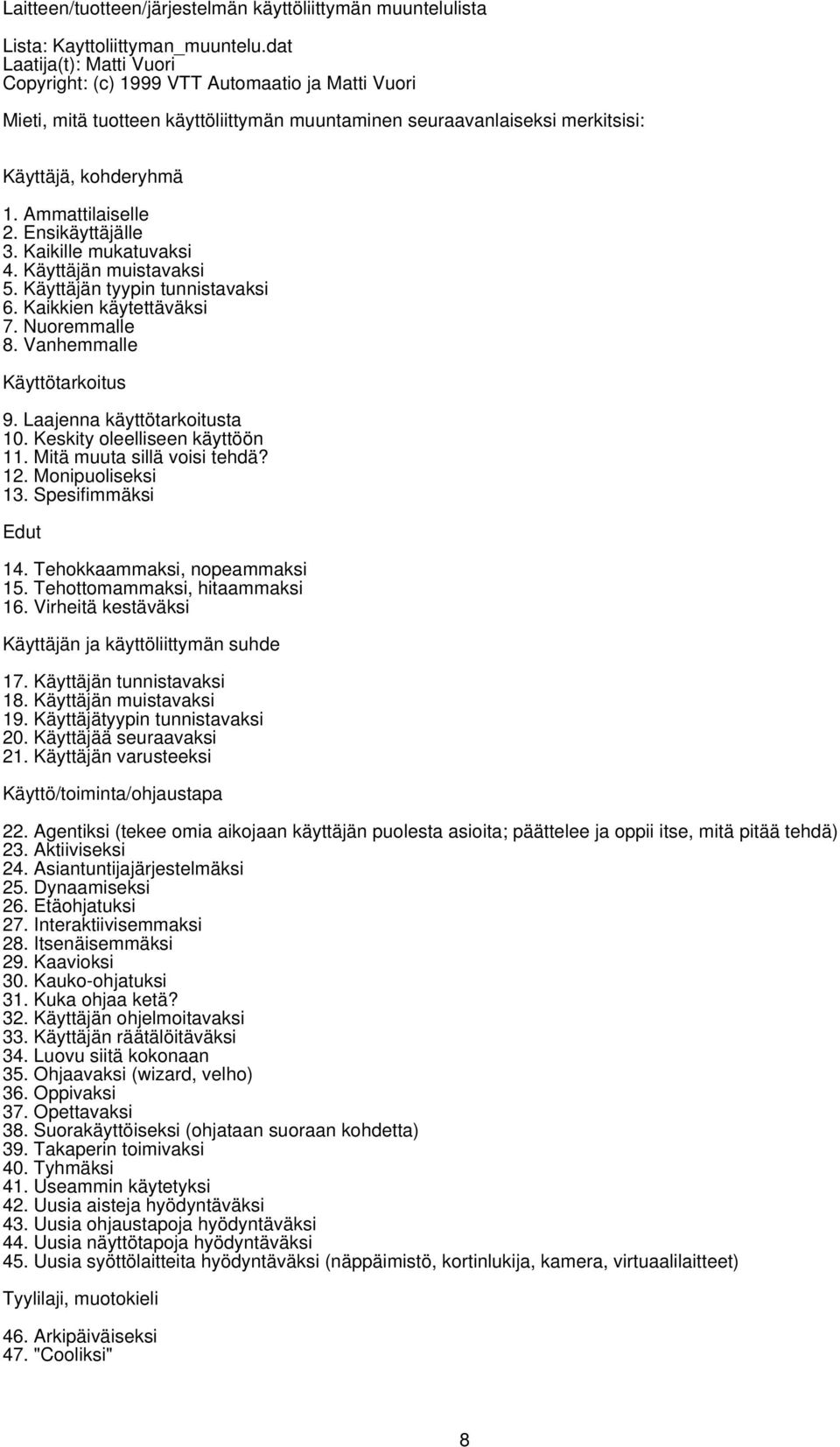 Ensikäyttäjälle 3. Kaikille mukatuvaksi 4. Käyttäjän muistavaksi 5. Käyttäjän tyypin tunnistavaksi 6. Kaikkien käytettäväksi 7. Nuoremmalle 8. Vanhemmalle Käyttötarkoitus 9.