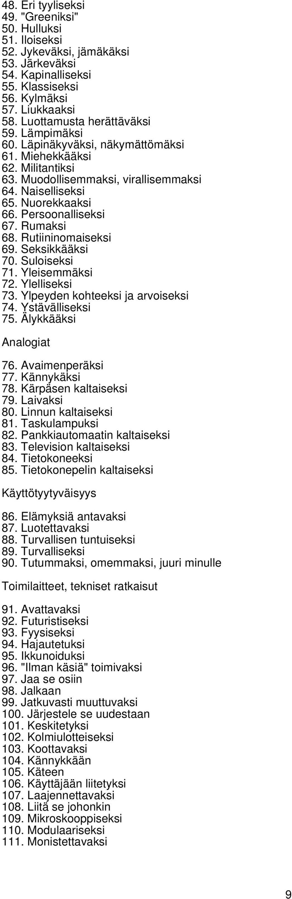 Rutiininomaiseksi 69. Seksikkääksi 70. Suloiseksi 71. Yleisemmäksi 72. Ylelliseksi 73. Ylpeyden kohteeksi ja arvoiseksi 74. Ystävälliseksi 75. Älykkääksi Analogiat 76. Avaimenperäksi 77.