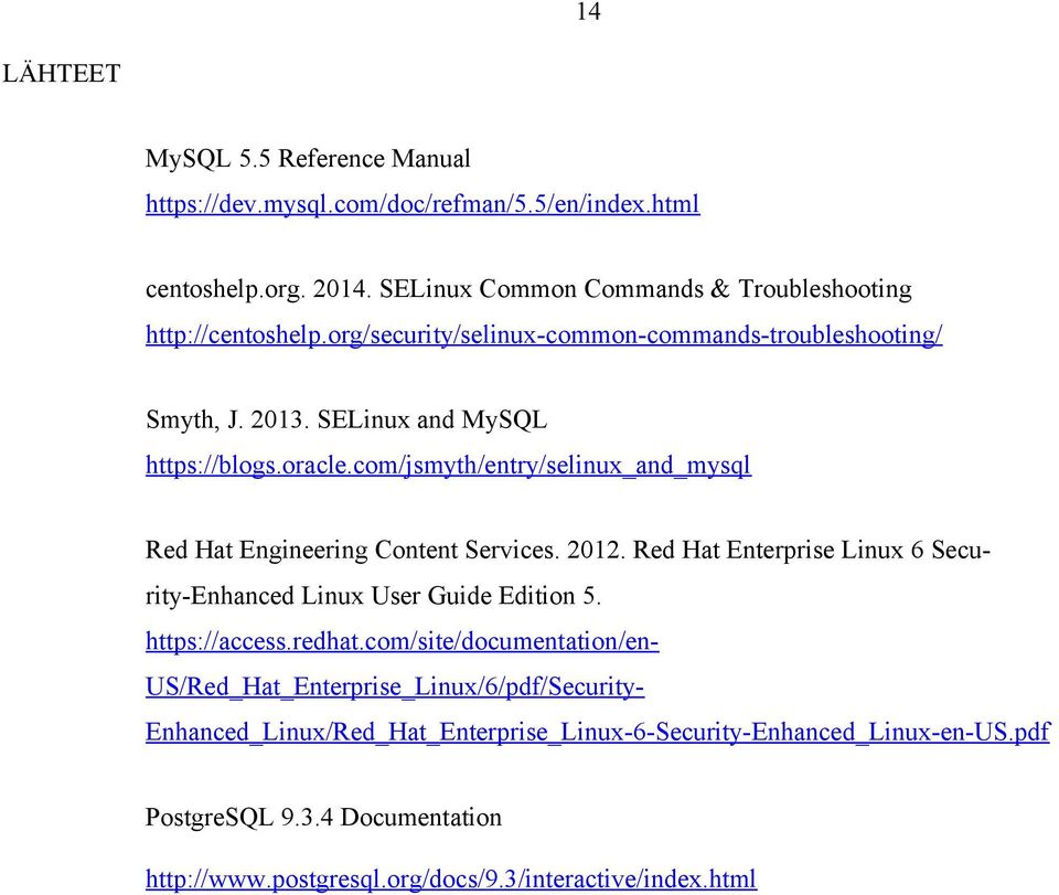com/jsmyth/entry/selinux_and_mysql Red Hat Engineering Content Services. 2012. Red Hat Enterprise Linux 6 Security-Enhanced Linux User Guide Edition 5. https://access.
