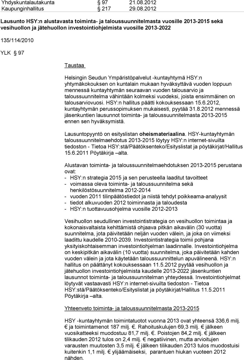 2012 Lausunto HSY:n alustavasta toiminta- ja taloussuunnitelmasta vuosille 2013-2015 sekä vesihuollon ja jätehuollon investointiohjelmista vuosille 2013-2022 135/114/2010 YLK 97 Taustaa Helsingin