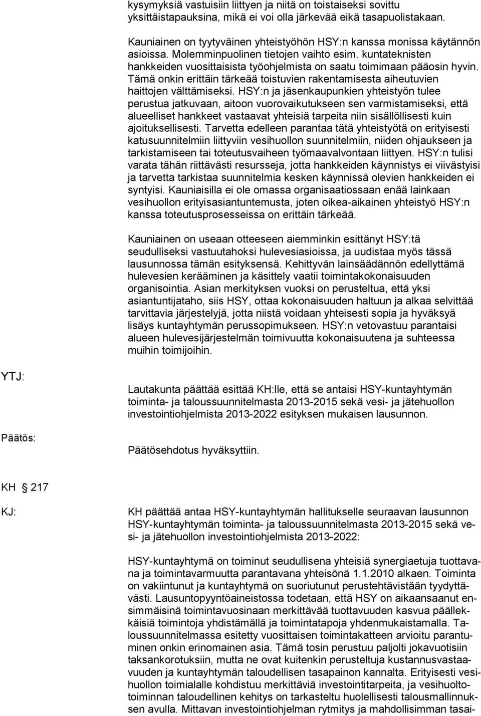 kuntateknisten hankkeiden vuosittaisista työohjelmista on saatu toimimaan pääosin hyvin. Tämä onkin erittäin tärkeää toistuvien rakentamisesta aiheutuvien haittojen välttämiseksi.