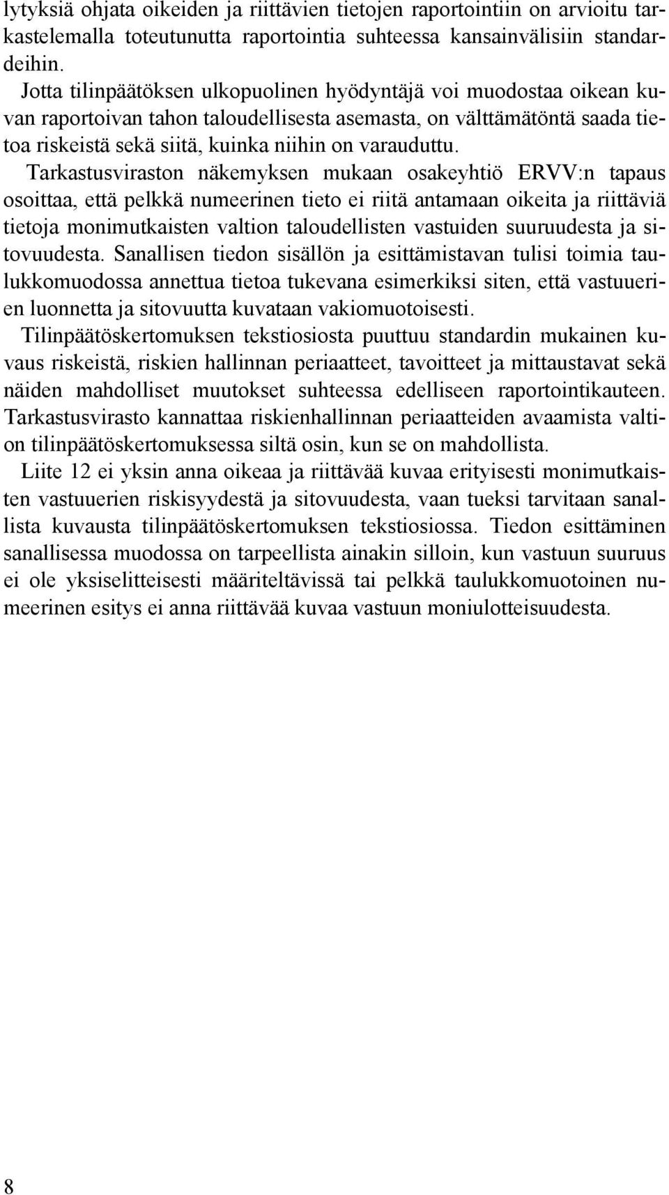 Tarkastusviraston näkemyksen mukaan osakeyhtiö ERVV:n tapaus osoittaa, että pelkkä numeerinen tieto ei riitä antamaan oikeita ja riittäviä tietoja monimutkaisten valtion taloudellisten vastuiden