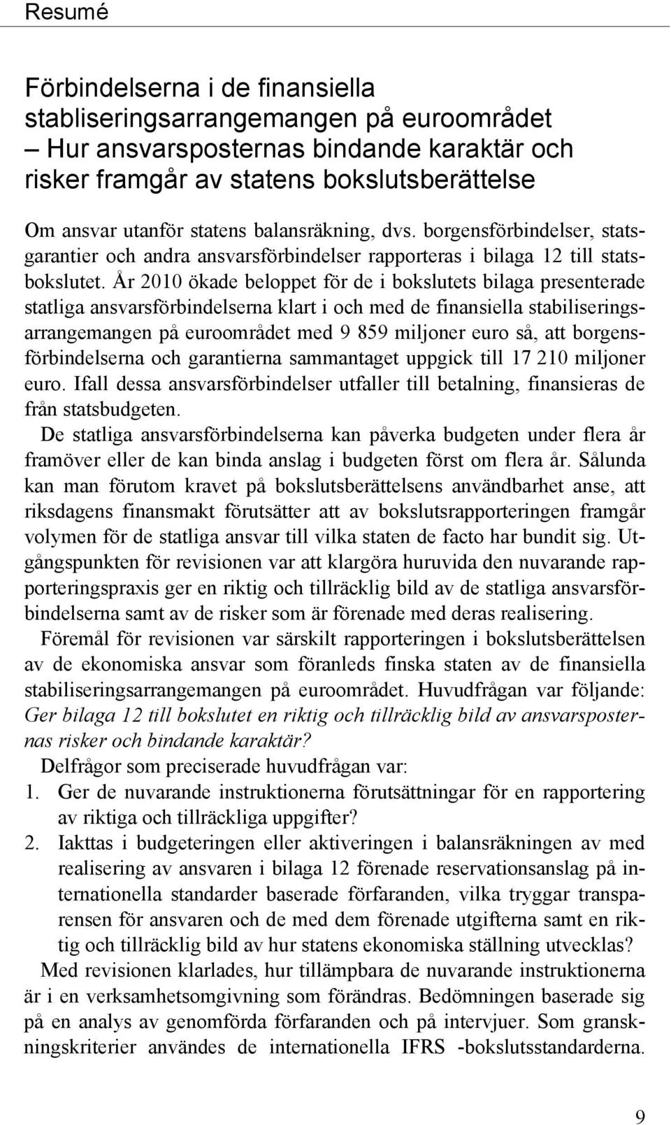 År 2010 ökade beloppet för de i bokslutets bilaga presenterade statliga ansvarsförbindelserna klart i och med de finansiella stabiliseringsarrangemangen på euroområdet med 9 859 miljoner euro så, att