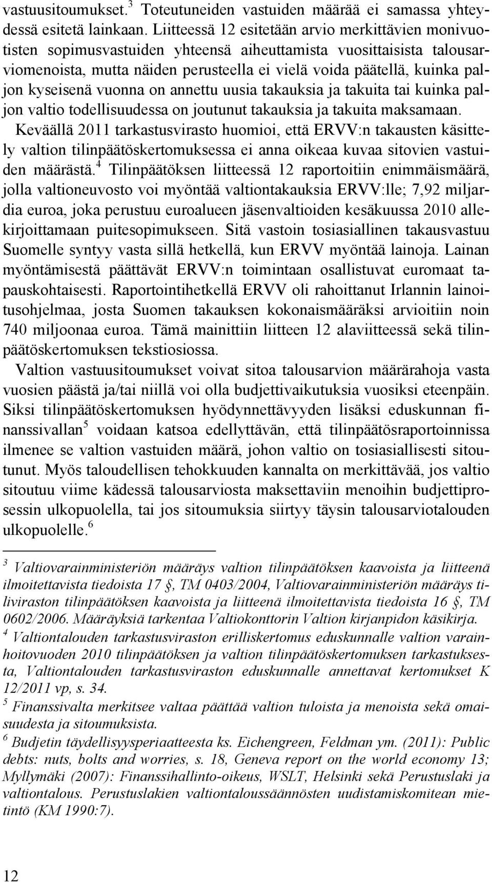 kyseisenä vuonna on annettu uusia takauksia ja takuita tai kuinka paljon valtio todellisuudessa on joutunut takauksia ja takuita maksamaan.