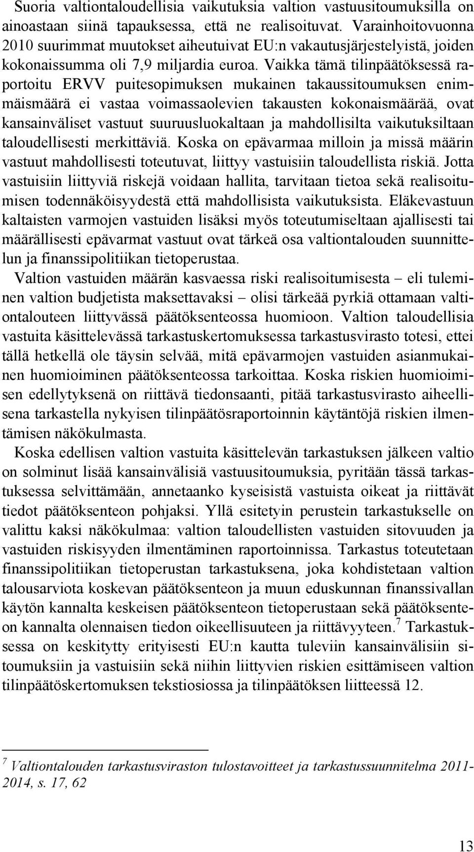 Vaikka tämä tilinpäätöksessä raportoitu ERVV puitesopimuksen mukainen takaussitoumuksen enimmäismäärä ei vastaa voimassaolevien takausten kokonaismäärää, ovat kansainväliset vastuut suuruusluokaltaan