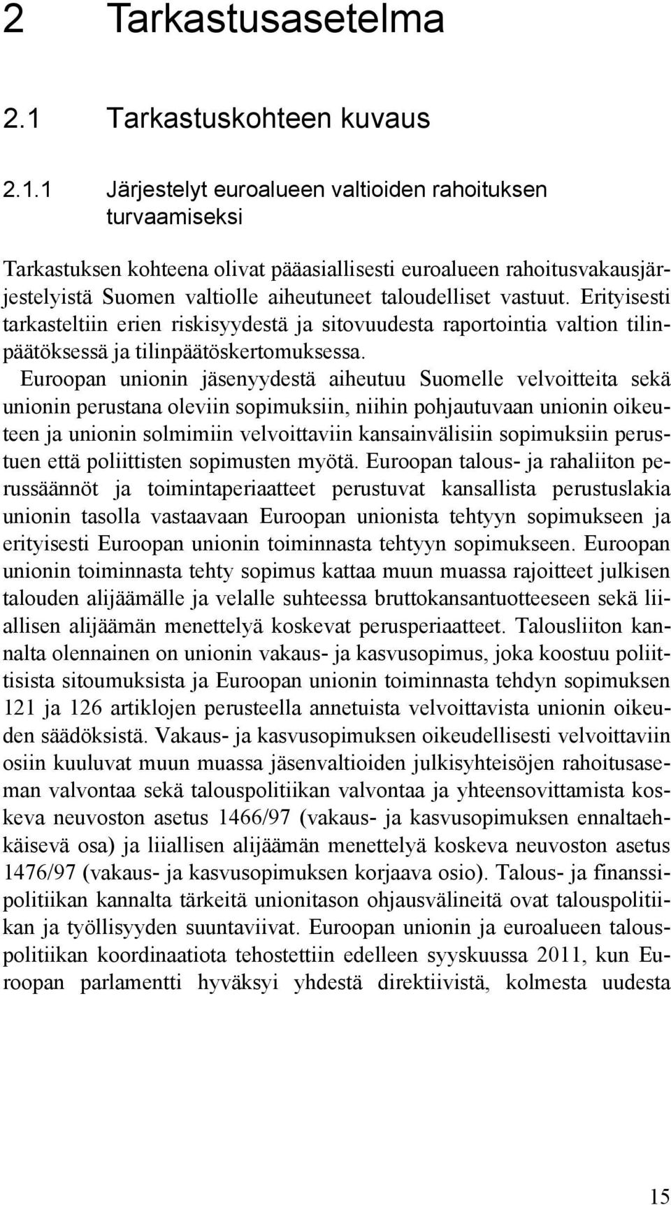 1 Järjestelyt euroalueen valtioiden rahoituksen turvaamiseksi Tarkastuksen kohteena olivat pääasiallisesti euroalueen rahoitusvakausjärjestelyistä Suomen valtiolle aiheutuneet taloudelliset vastuut.