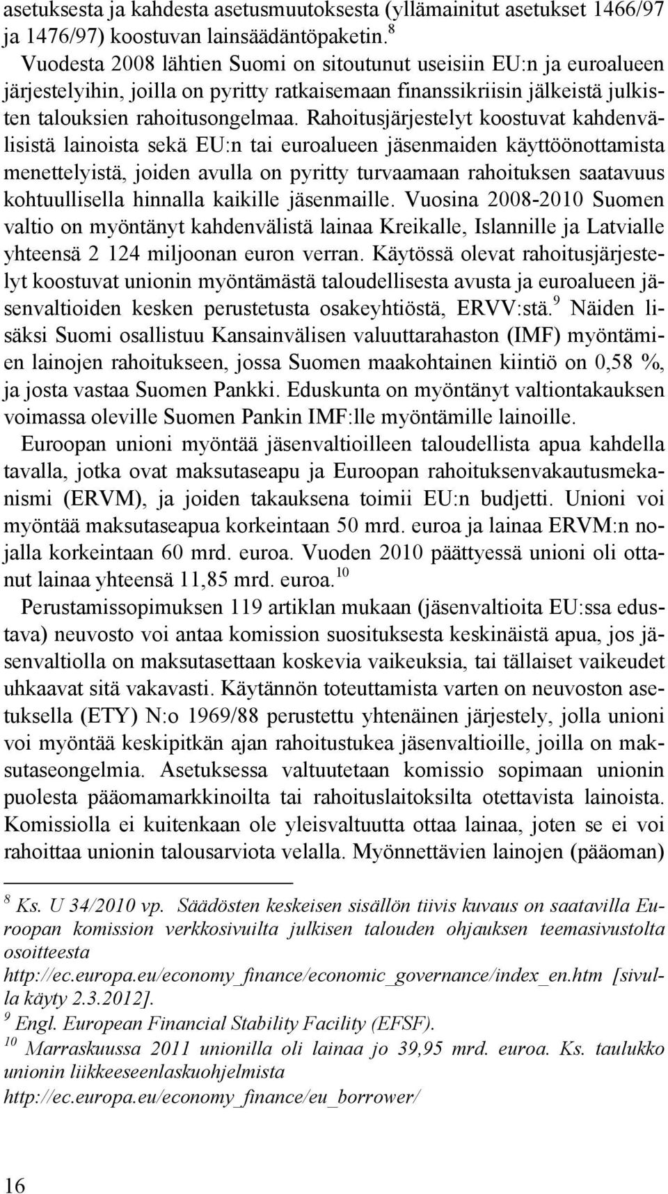 Rahoitusjärjestelyt koostuvat kahdenvälisistä lainoista sekä EU:n tai euroalueen jäsenmaiden käyttöönottamista menettelyistä, joiden avulla on pyritty turvaamaan rahoituksen saatavuus kohtuullisella