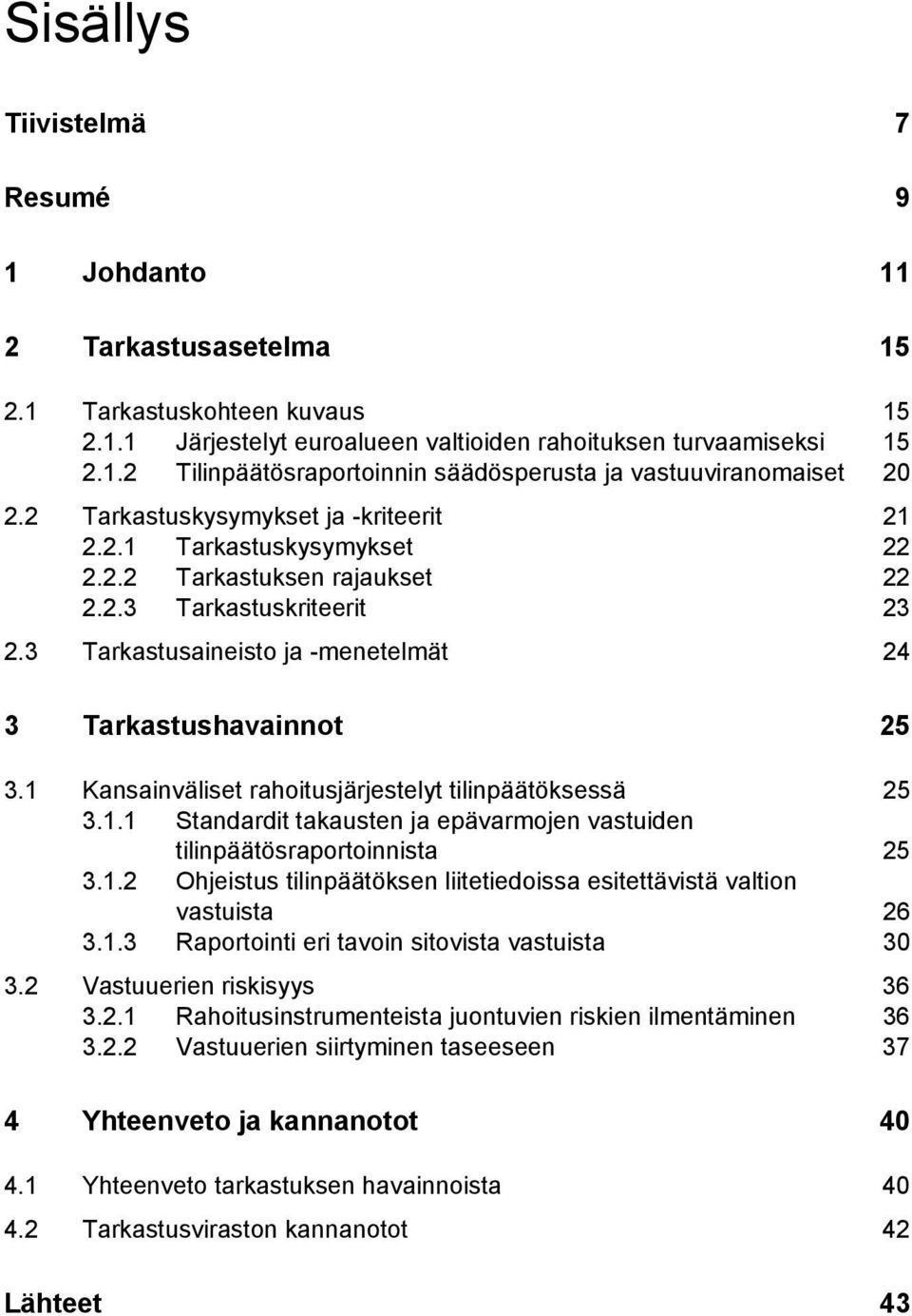 1 Kansainväliset rahoitusjärjestelyt tilinpäätöksessä 25 3.1.1 Standardit takausten ja epävarmojen vastuiden tilinpäätösraportoinnista 25 3.1.2 Ohjeistus tilinpäätöksen liitetiedoissa esitettävistä valtion 3.