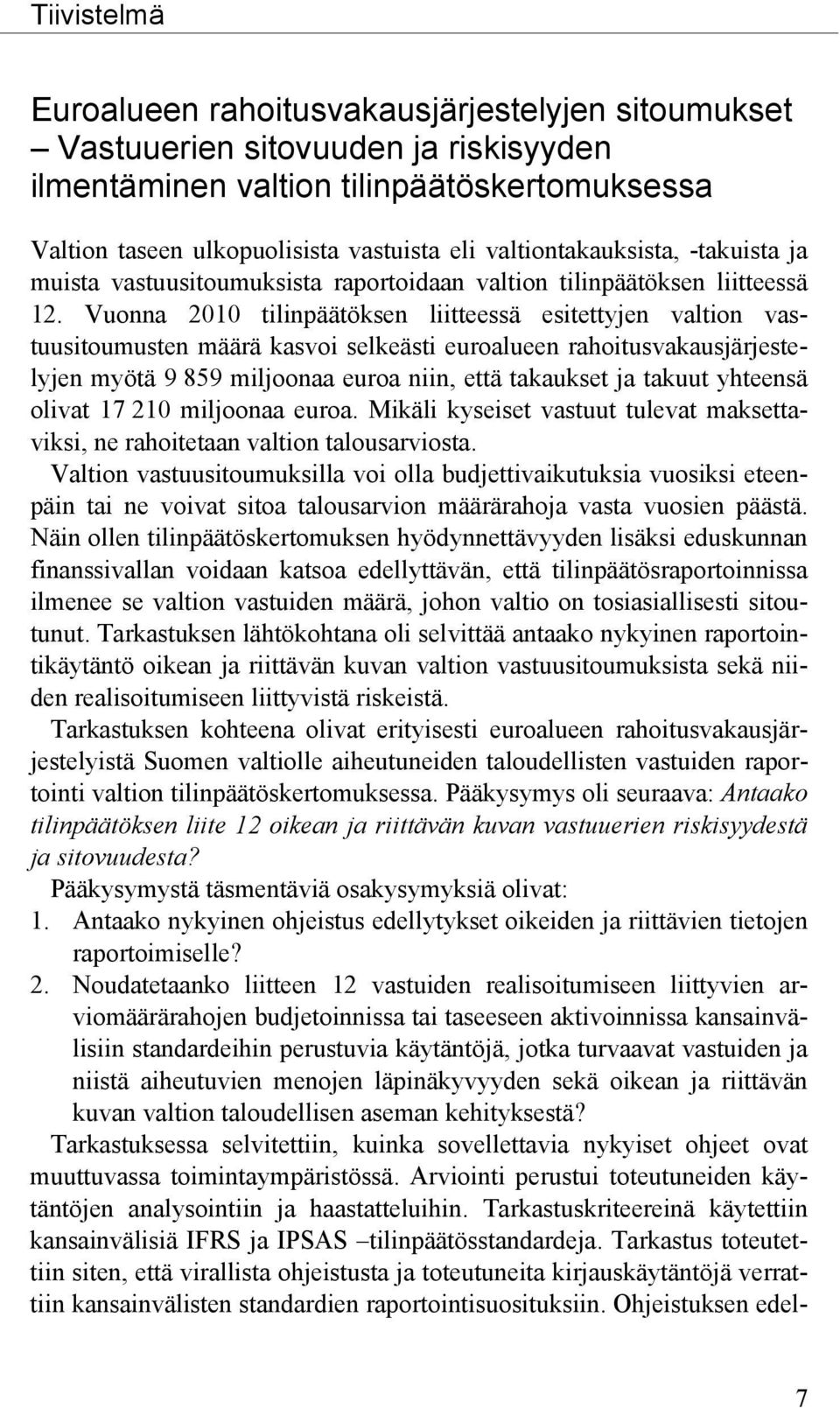 Vuonna 2010 tilinpäätöksen liitteessä esitettyjen valtion vastuusitoumusten määrä kasvoi selkeästi euroalueen rahoitusvakausjärjestelyjen myötä 9 859 miljoonaa euroa niin, että takaukset ja takuut