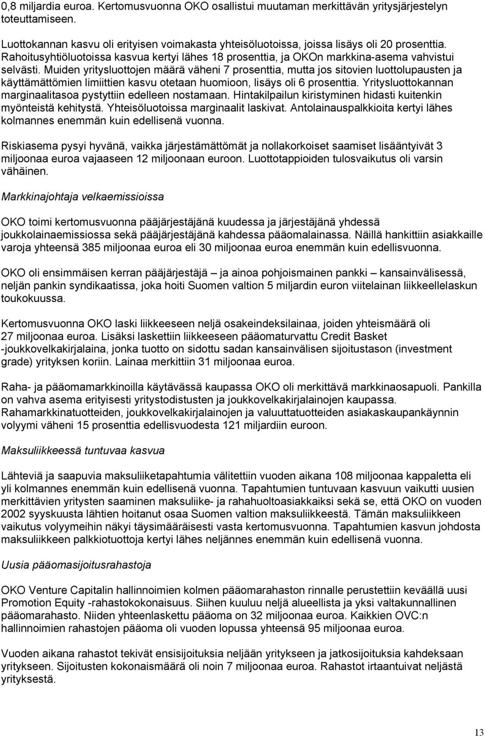 Muiden yritysluottojen määrä väheni 7 prosenttia, mutta jos sitovien luottolupausten ja käyttämättömien limiittien kasvu otetaan huomioon, lisäys oli 6 prosenttia.