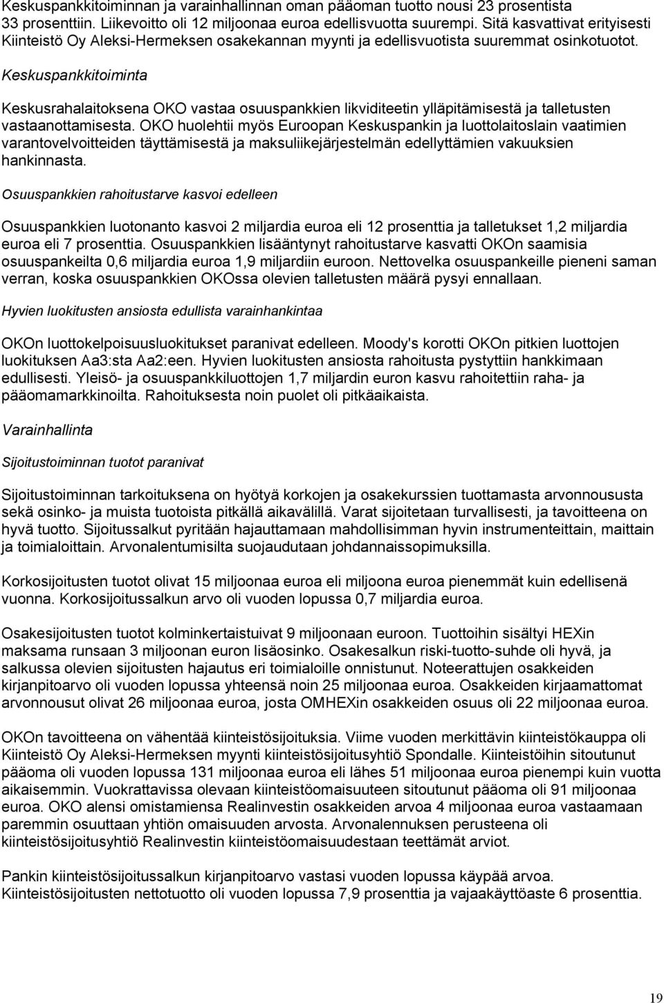 Keskuspankkitoiminta Keskusrahalaitoksena OKO vastaa osuuspankkien likviditeetin ylläpitämisestä ja talletusten vastaanottamisesta.